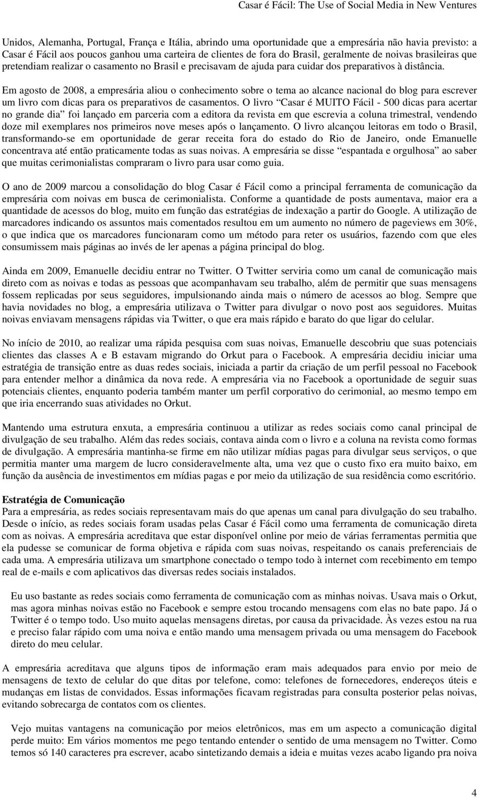 Em agosto de 2008, a empresária aliou o conhecimento sobre o tema ao alcance nacional do blog para escrever um livro com dicas para os preparativos de casamentos.