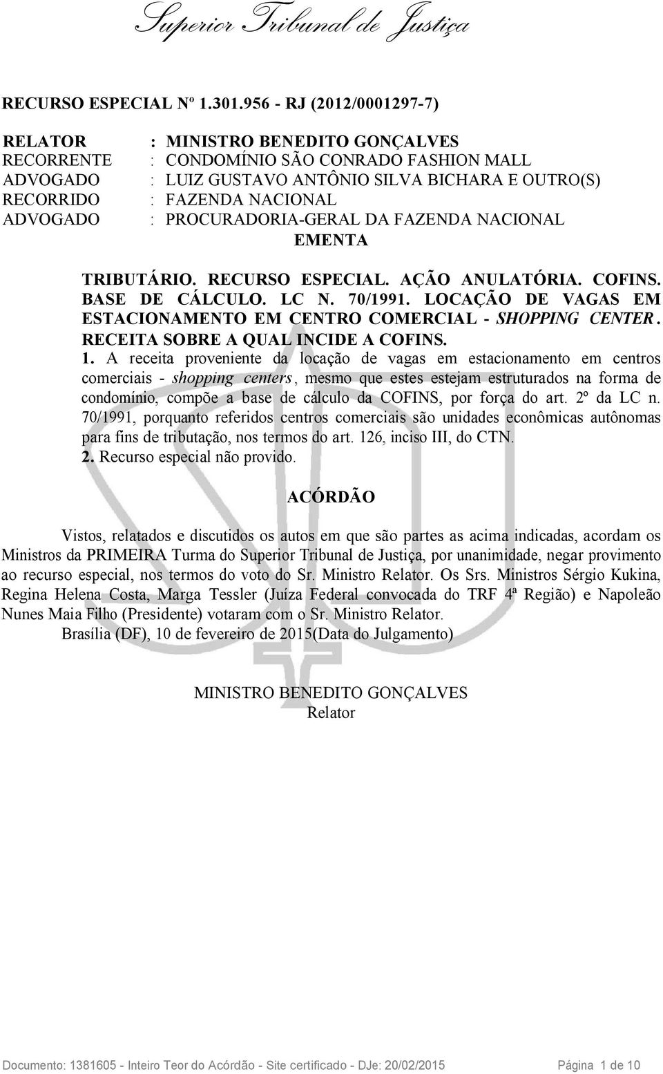 ADVOGADO : PROCURADORIA-GERAL DA FAZENDA NACIONAL EMENTA TRIBUTÁRIO. RECURSO ESPECIAL. AÇÃO ANULATÓRIA. COFINS. BASE DE CÁLCULO. LC N. 70/1991.