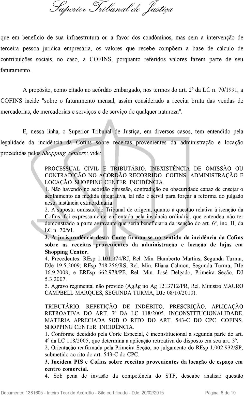 70/1991, a COFINS incide "sobre o faturamento mensal, assim considerado a receita bruta das vendas de mercadorias, de mercadorias e serviços e de serviço de qualquer natureza".