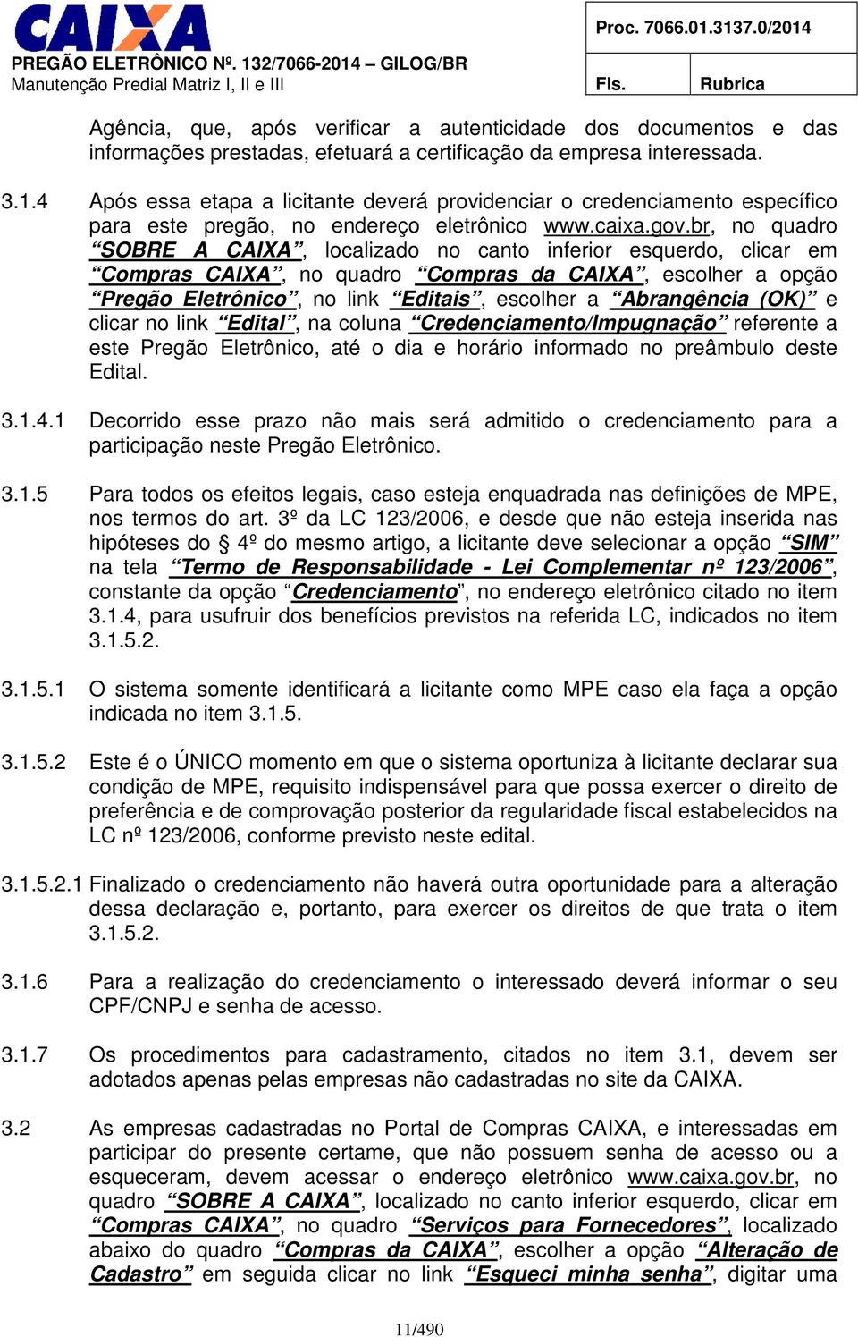 br, no quadro SOBRE A CAIA, localizado no canto inferior esquerdo, clicar em Compras CAIA, no quadro Compras da CAIA, escolher a opção Pregão Eletrônico, no link Editais, escolher a Abrangência (OK)