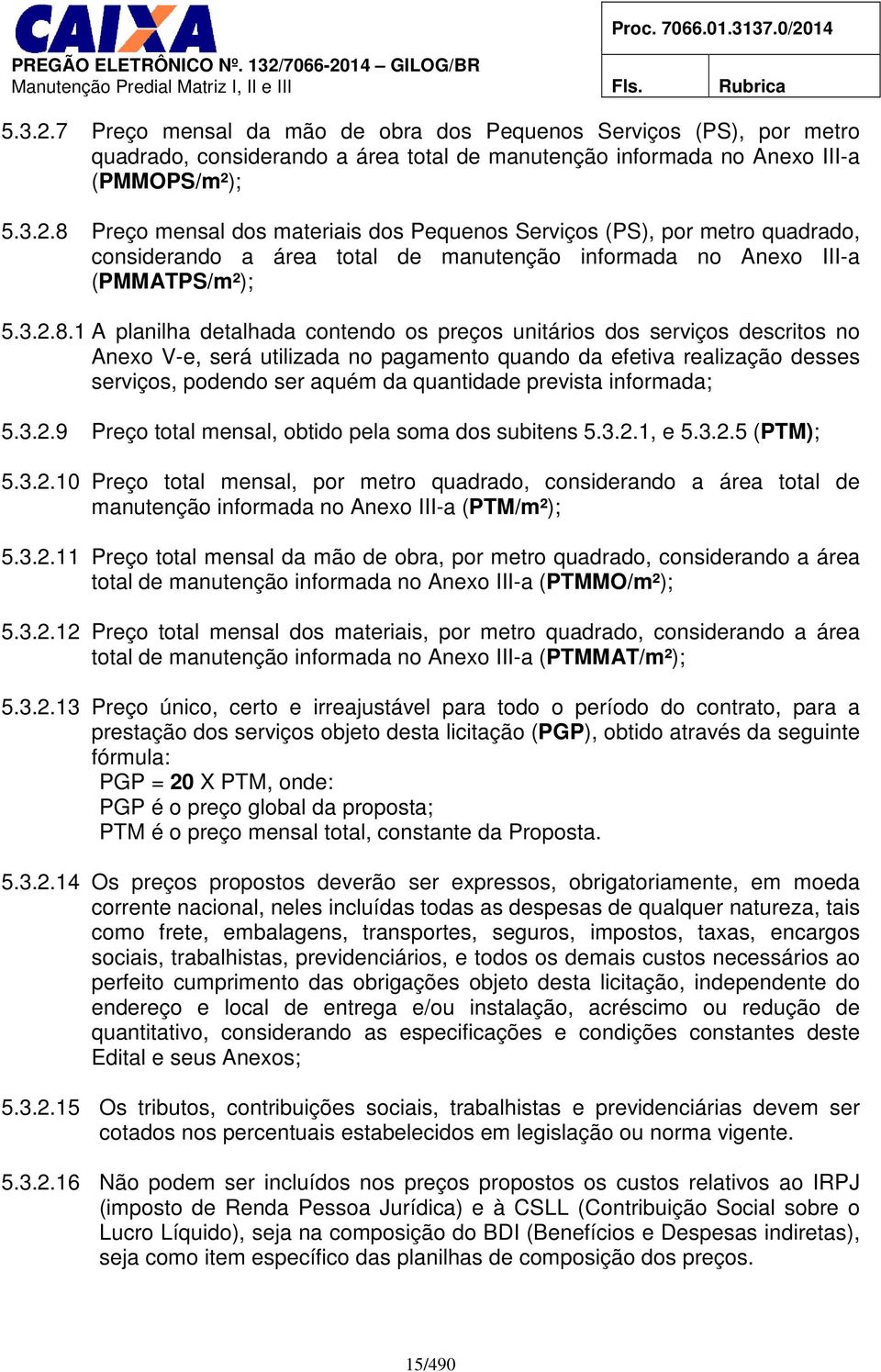 1 A planilha detalhada contendo os preços unitários dos serviços descritos no Anexo V-e, será utilizada no pagamento quando da efetiva realização desses serviços, podendo ser aquém da quantidade