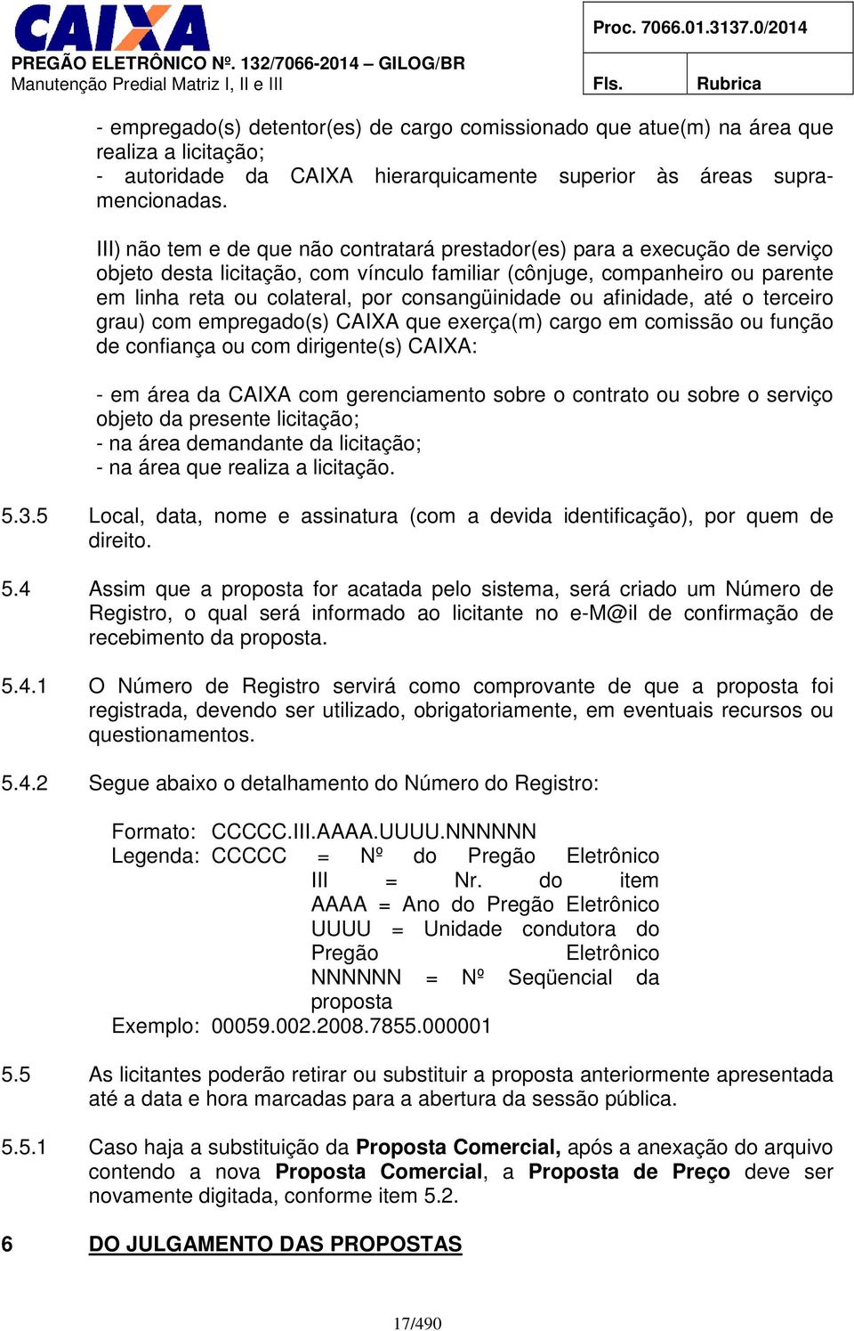 consangüinidade ou afinidade, até o terceiro grau) com empregado(s) CAIA que exerça(m) cargo em comissão ou função de confiança ou com dirigente(s) CAIA: - em área da CAIA com gerenciamento sobre o