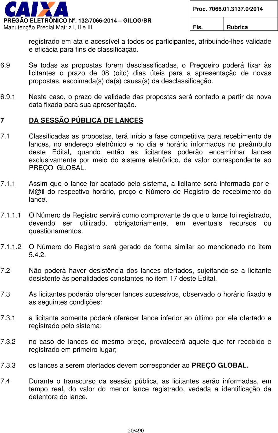 desclassificação. 6.9.1 Neste caso, o prazo de validade das propostas será contado a partir da nova data fixada para sua apresentação. 7 DA SESSÃO PÚBLICA DE LANCES 7.