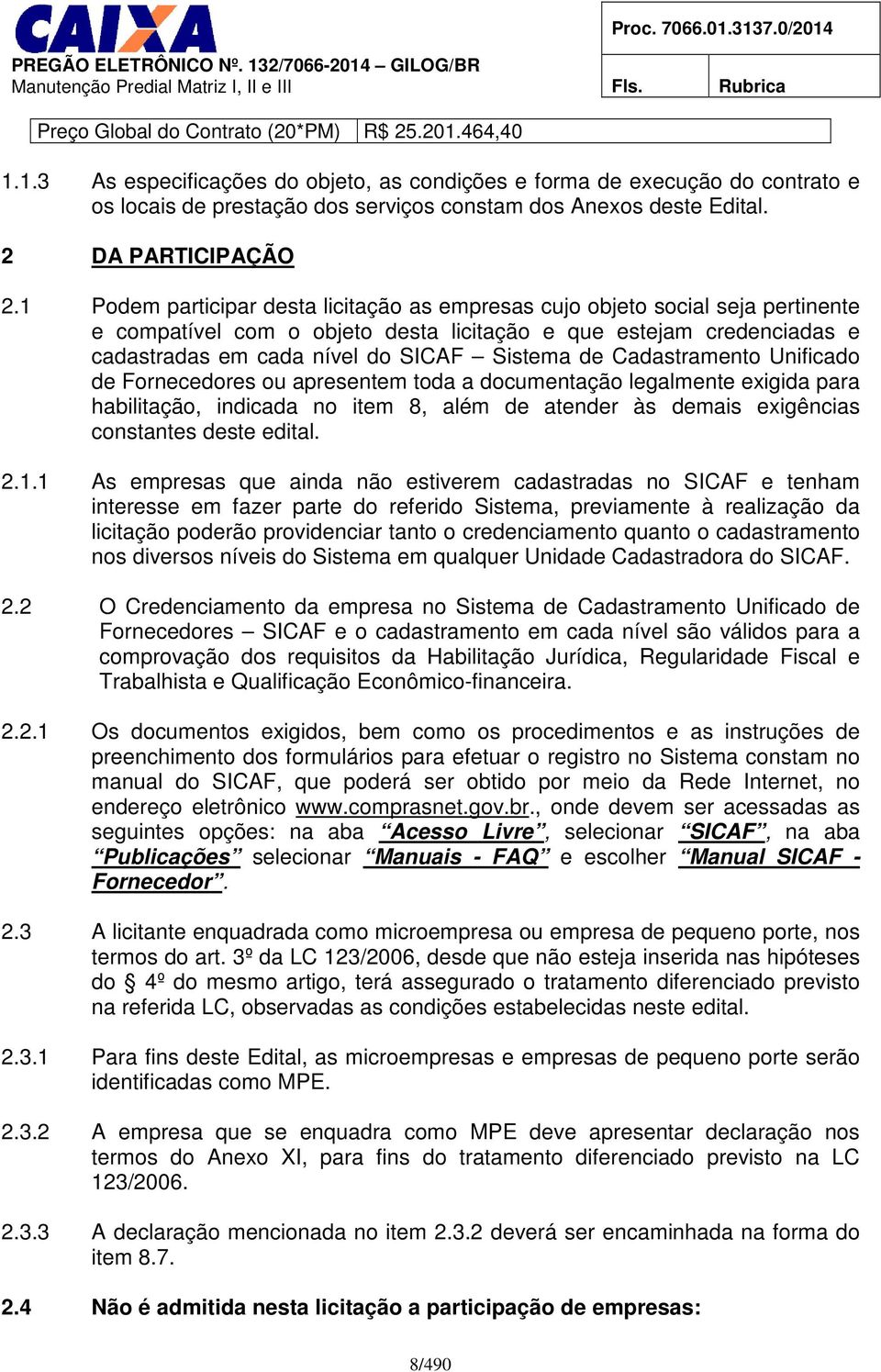 1 Podem participar desta licitação as empresas cujo objeto social seja pertinente e compatível com o objeto desta licitação e que estejam credenciadas e cadastradas em cada nível do SICAF Sistema de