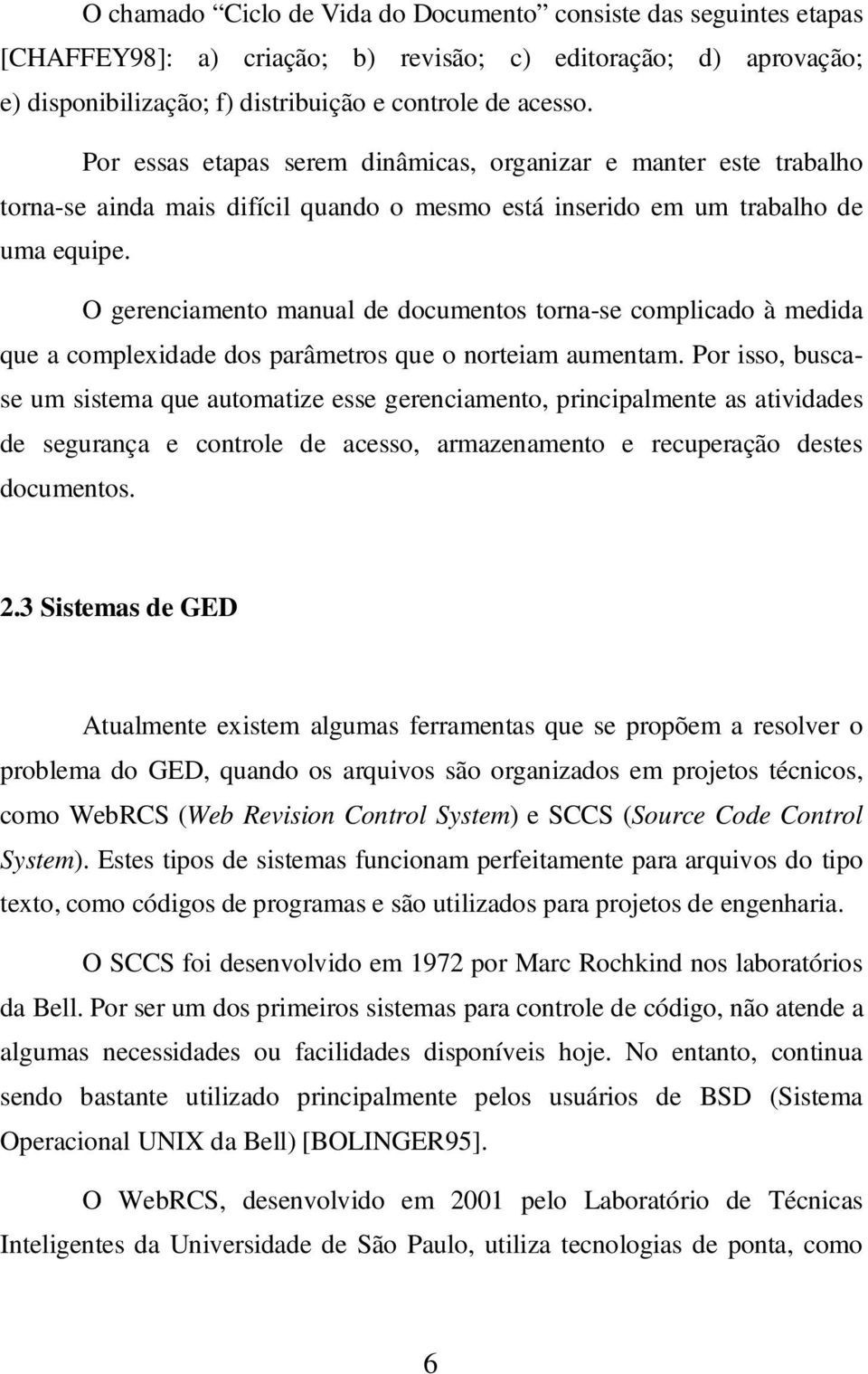 O gerenciamento manual de documentos torna-se complicado à medida que a complexidade dos parâmetros que o norteiam aumentam.