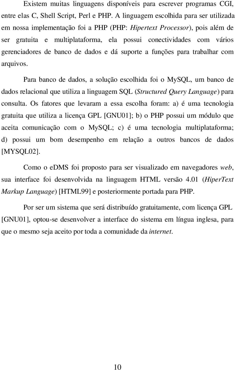 de banco de dados e dá suporte a funções para trabalhar com arquivos.