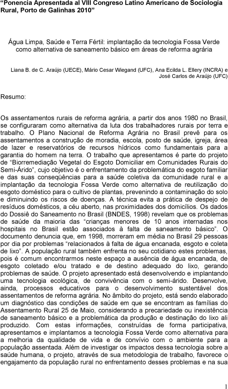 Ellery (INCRA) e José Carlos de Araújo (UFC) Resumo: Os assentamentos rurais de reforma agrária, a partir dos anos 1980 no Brasil, se configuraram como alternativa da luta dos trabalhadores rurais