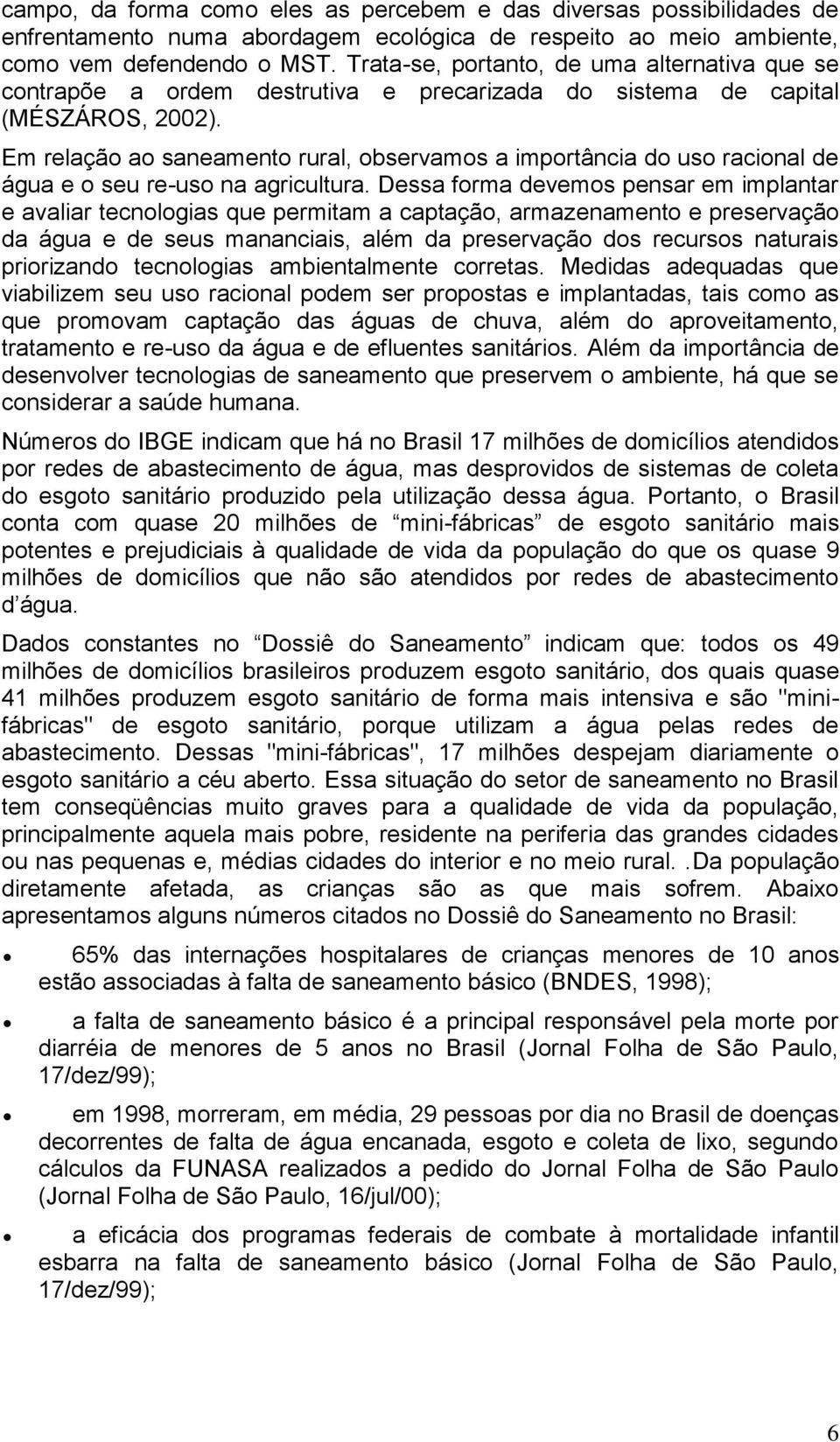 Em relação ao saneamento rural, observamos a importância do uso racional de água e o seu re-uso na agricultura.