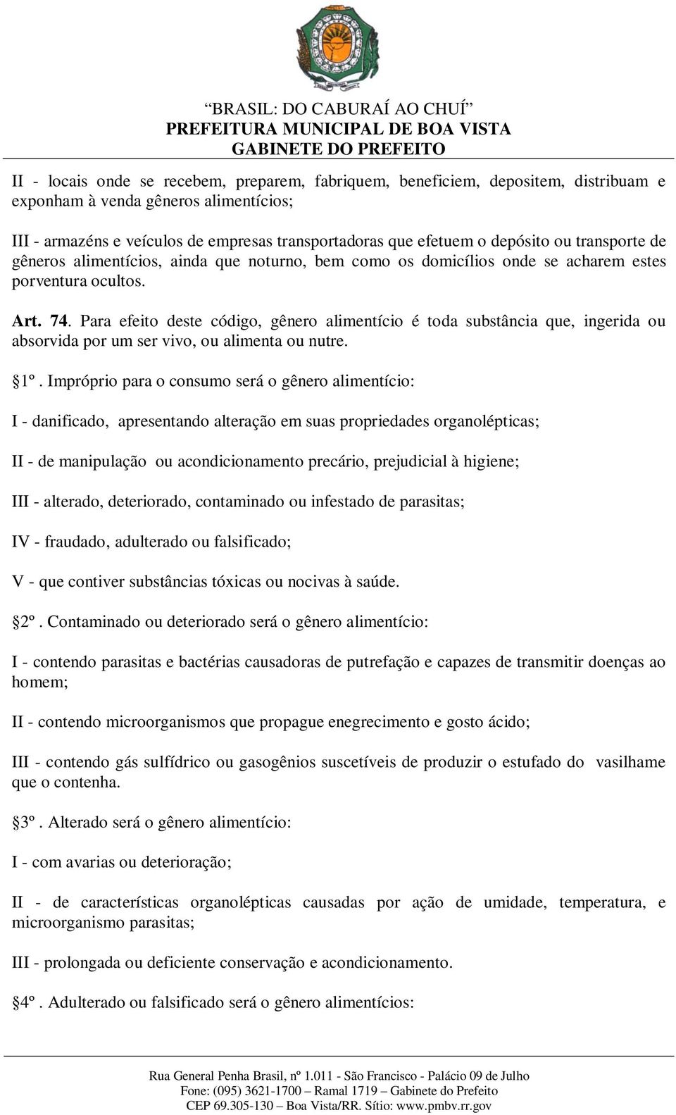 Para efeito deste código, gênero alimentício é toda substância que, ingerida ou absorvida por um ser vivo, ou alimenta ou nutre. 1º.