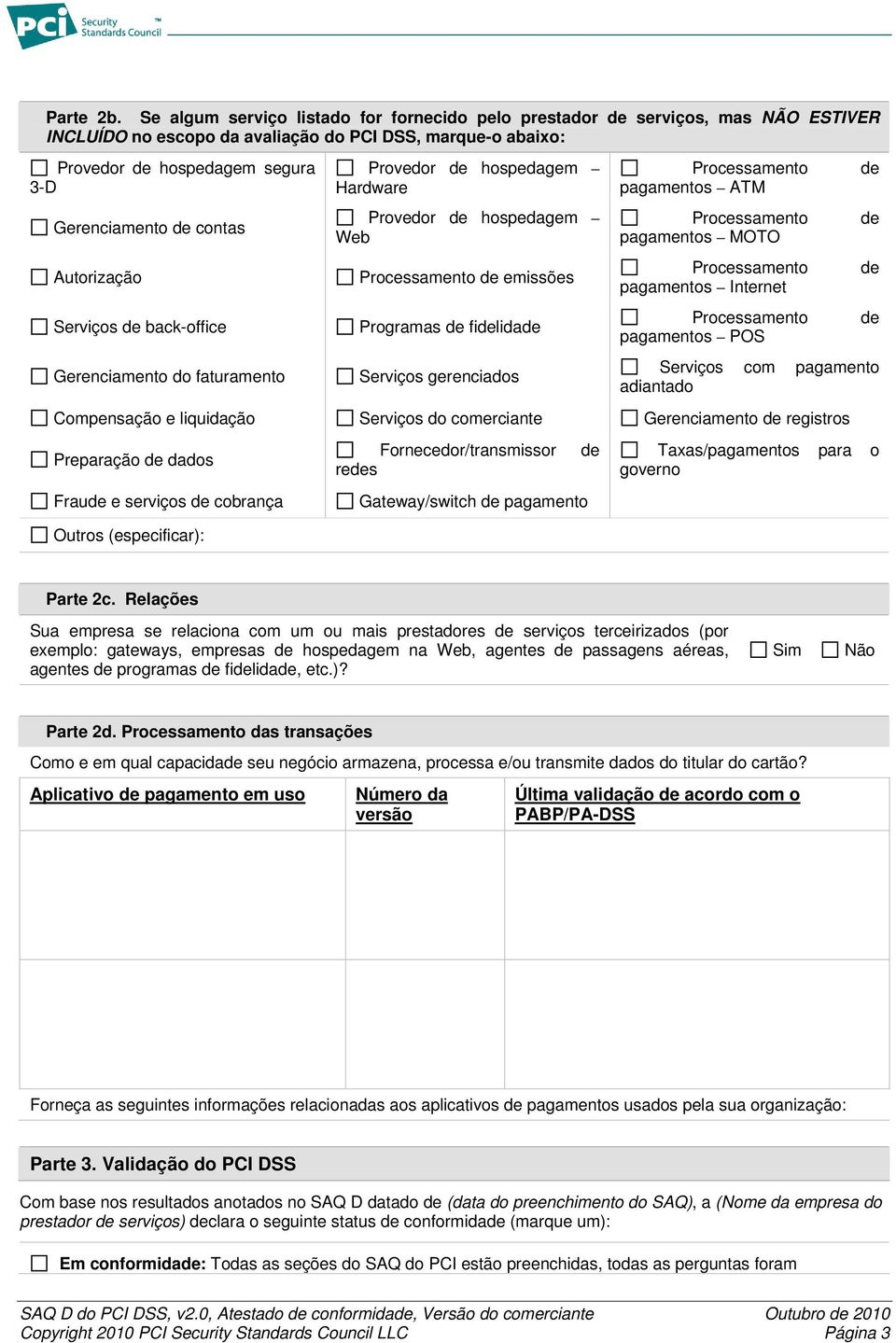 contas Autorização Serviços de back-office Gerenciamento do faturamento Provedor de hospedagem Hardware Provedor de hospedagem Web Processamento de emissões Programas de fidelidade Serviços