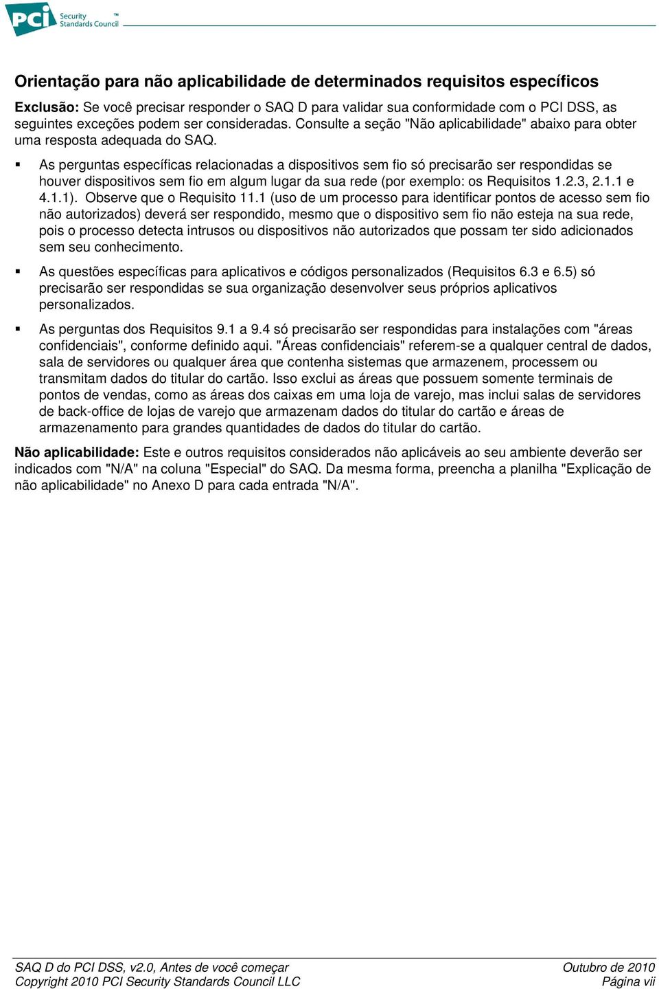 As perguntas específicas relacionadas a dispositivos sem fio só precisarão ser respondidas se houver dispositivos sem fio em algum lugar da sua rede (por exemplo: os Requisitos 1.2.3, 2.1.1 e 4.1.1).