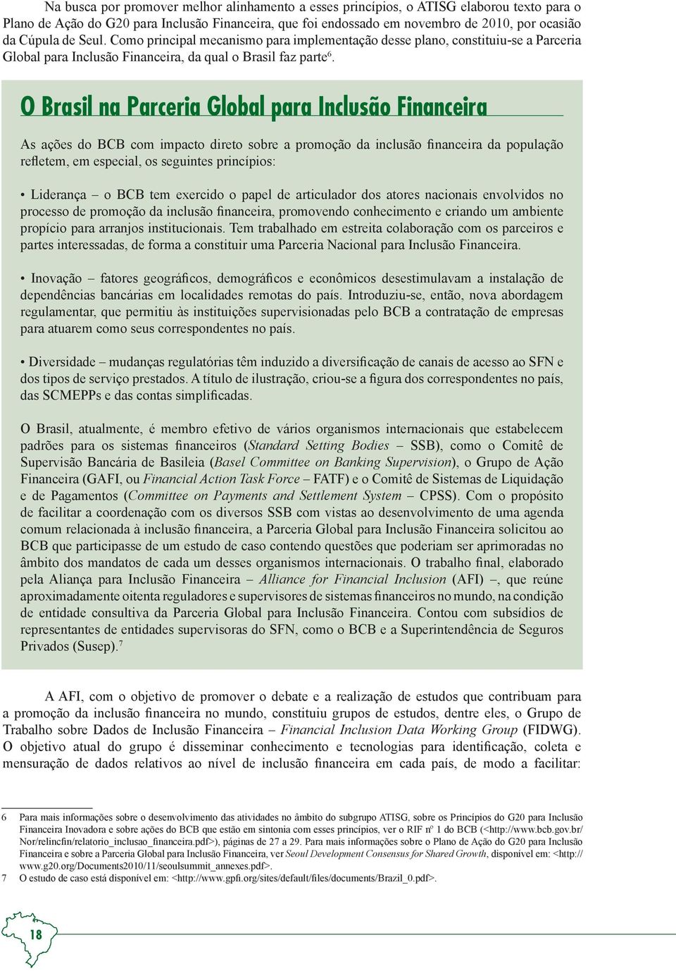 O Brasil na Parceria Global para Inclusão Financeira As ações do BCB com impacto direto sobre a promoção da inclusão financeira da população refletem, em especial, os seguintes princípios: Liderança