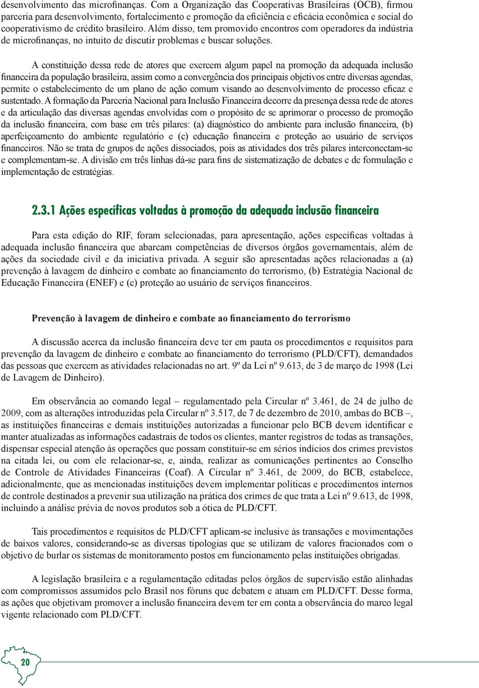 brasileiro. Além disso, tem promovido encontros com operadores da indústria de microfinanças, no intuito de discutir problemas e buscar soluções.