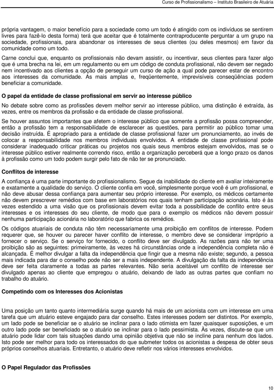 Carne conclui que, enquanto os profissionais não devam assistir, ou incentivar, seus clientes para fazer algo que é uma brecha na lei, em um regulamento ou em um código de conduta profissional, não