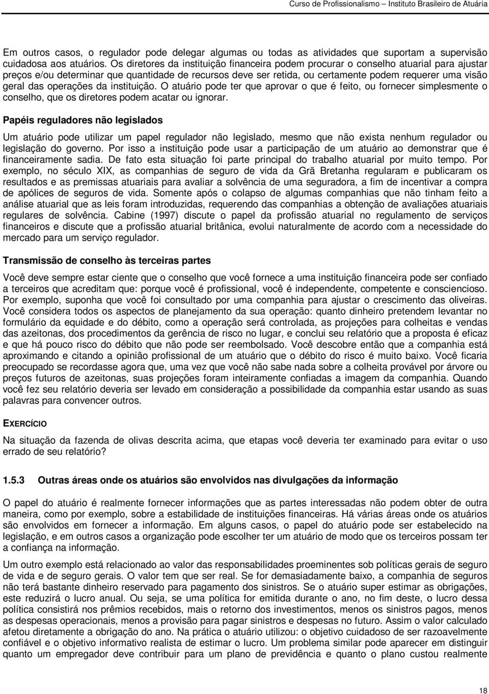 das operações da instituição. O atuário pode ter que aprovar o que é feito, ou fornecer simplesmente o conselho, que os diretores podem acatar ou ignorar.