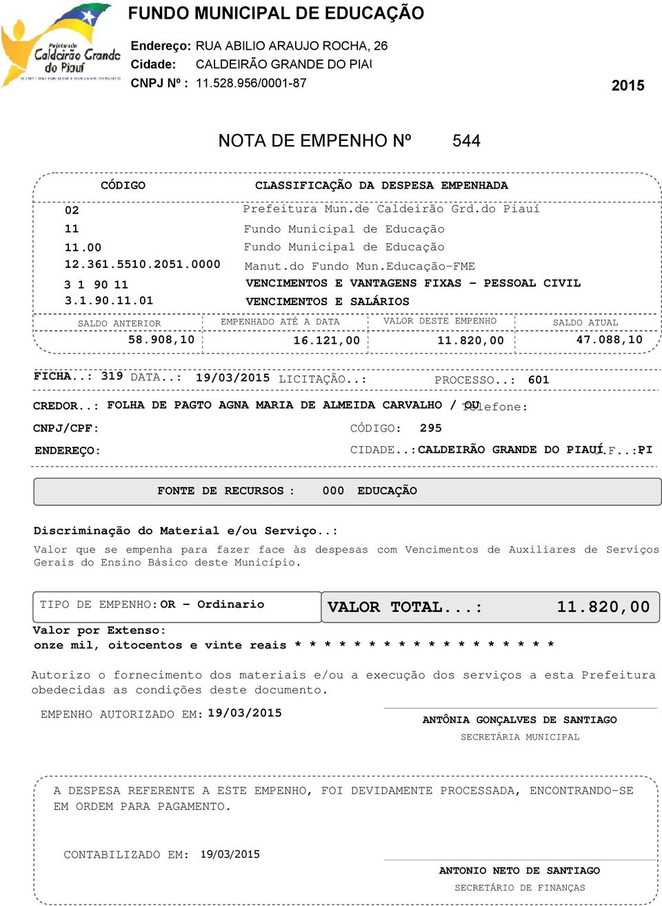 .: FOLHA DE PAGTO AGNA MARIA DE ALMEIDA CARVALHO / OU CNPJ/CPF: : 295 ENDEREÇO: CIDADE..: CALDEIRÃO GRANDE DO PIAUÍ U.F..:: PI Valor que se empenha para fazer face às despesas com Vencimentos de Auxiliares de Serviços Gerais do Ensino Básico deste Município.