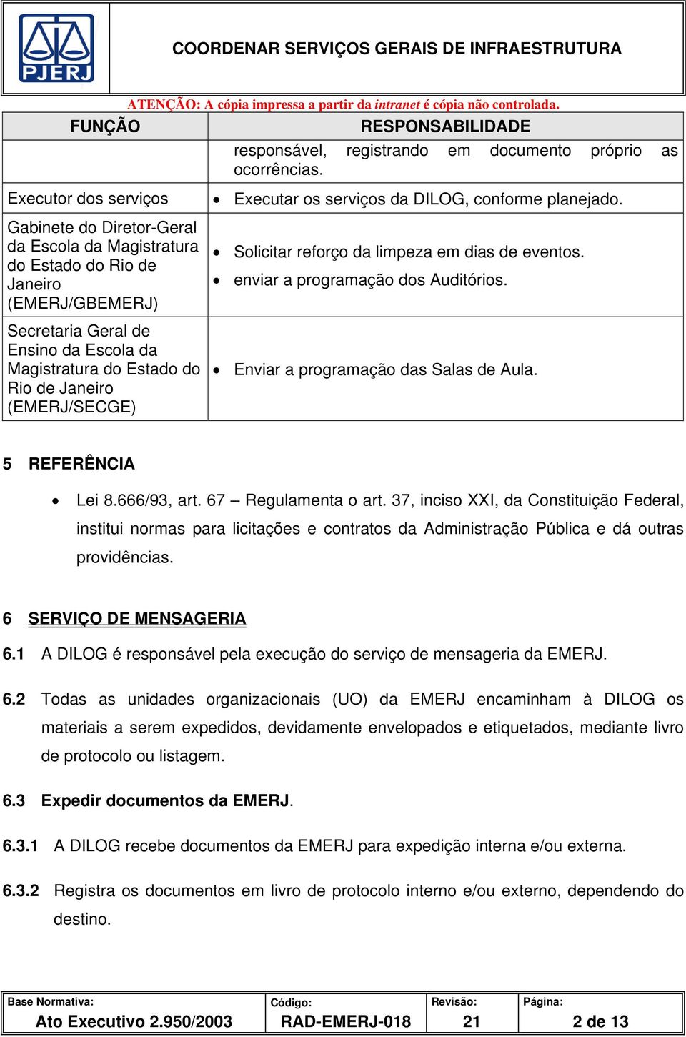 (EMERJ/SECGE) Executar os serviços da DILOG, conforme planejado. Solicitar reforço da limpeza em dias de eventos. enviar a programação dos Auditórios. Enviar a programação das Salas de Aula.