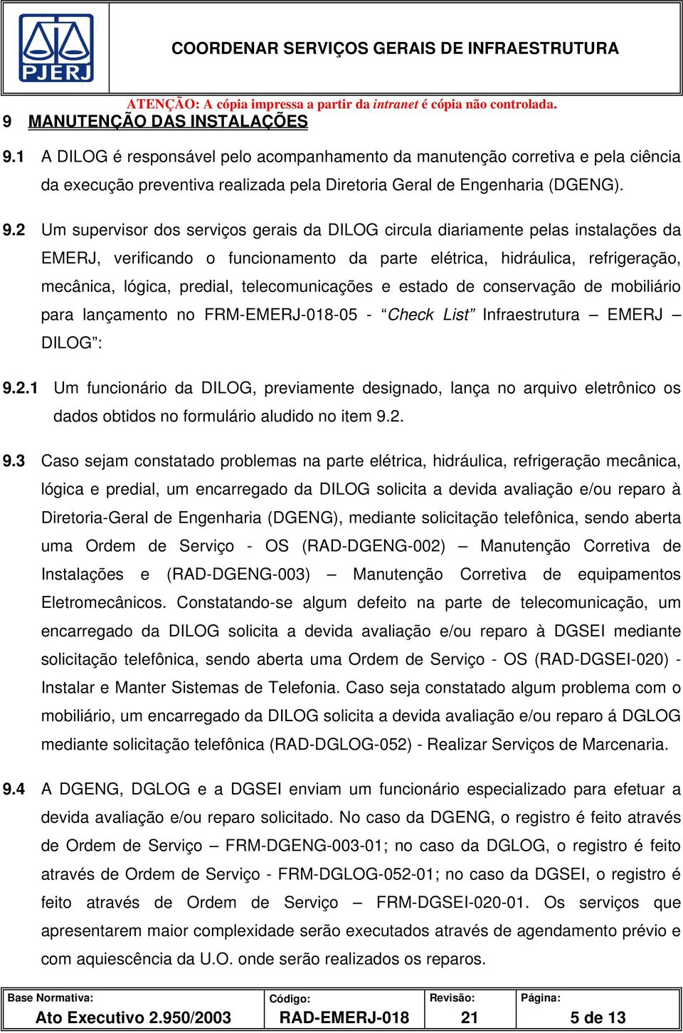 2 Um supervisor dos serviços gerais da DILOG circula diariamente pelas instalações da EMERJ, verificando o funcionamento da parte elétrica, hidráulica, refrigeração, mecânica, lógica, predial,