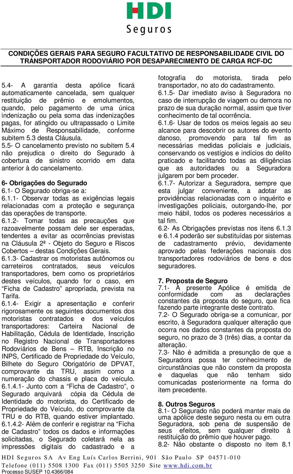 4 não prejudica o direito do Segurado à cobertura de sinistro ocorrido em data anterior à do cancelamento. 6- Obrigações do Segurado 6.1-