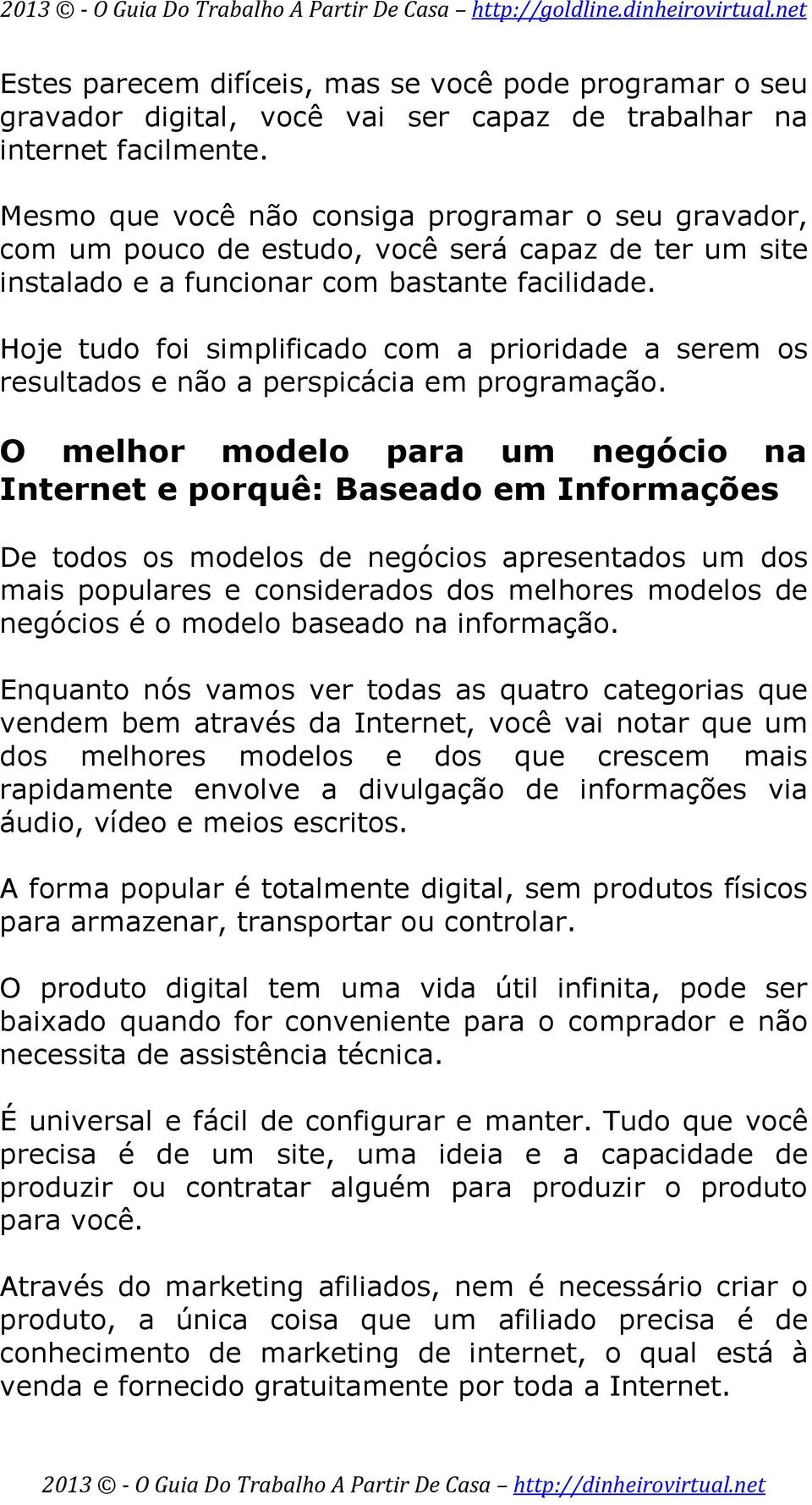 Hoje tudo foi simplificado com a prioridade a serem os resultados e não a perspicácia em programação.