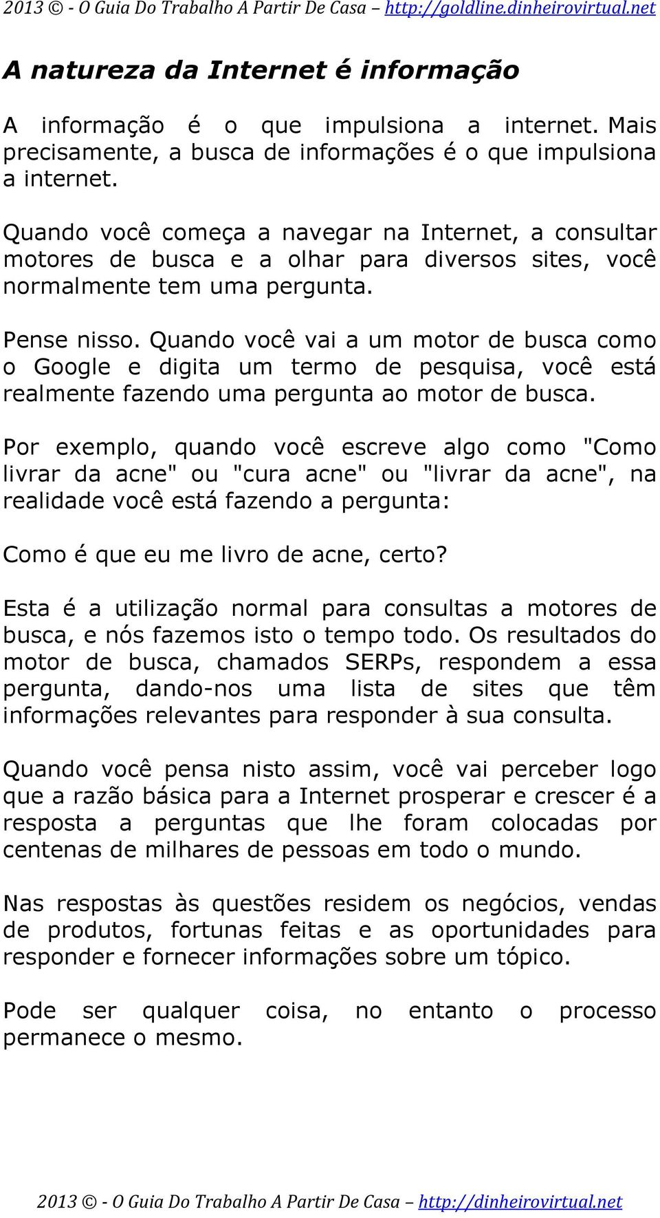 Quando você vai a um motor de busca como o Google e digita um termo de pesquisa, você está realmente fazendo uma pergunta ao motor de busca.