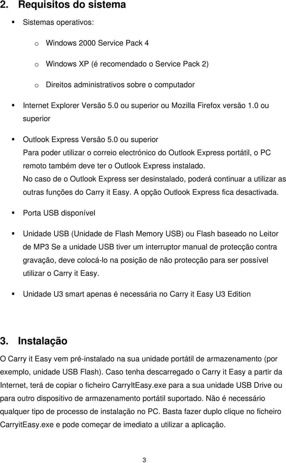 0 ou superior Para poder utilizar o correio electrónico do Outlook Express portátil, o PC remoto também deve ter o Outlook Express instalado.