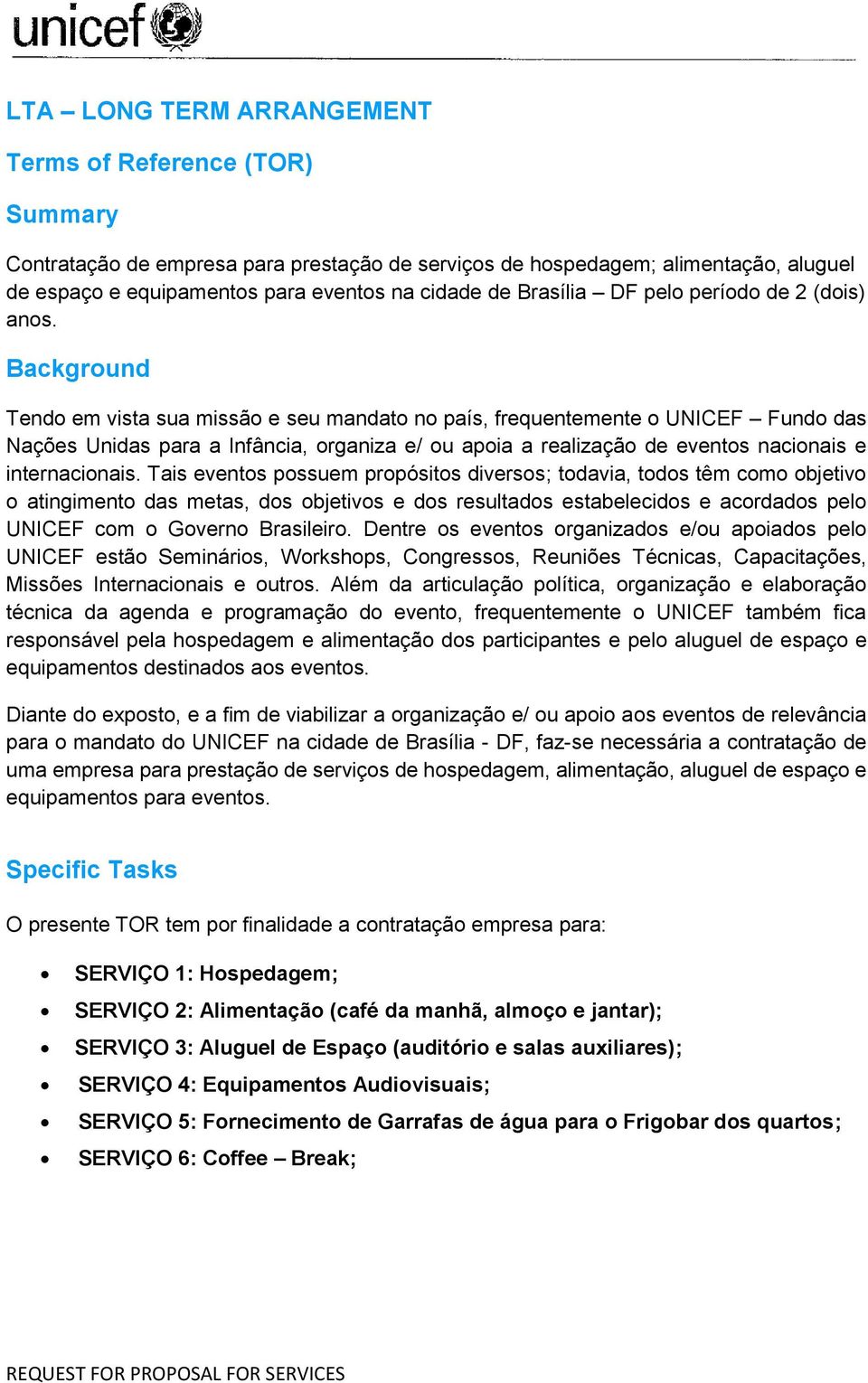 Background Tendo em vista sua missão e seu mandato no país, frequentemente o UNICEF Fundo das Nações Unidas para a Infância, organiza e/ ou apoia a realização de eventos nacionais e internacionais.