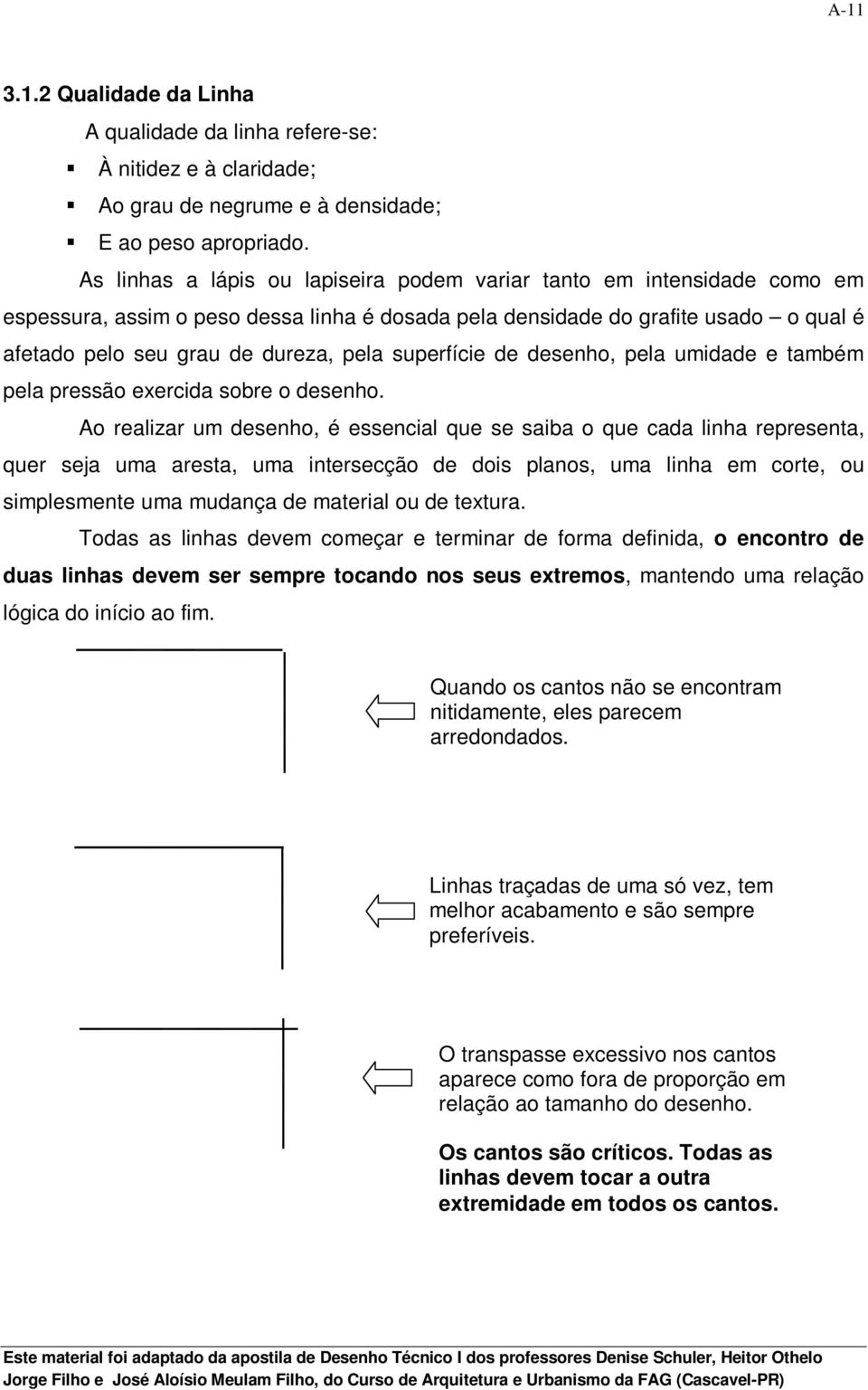 superfície de desenho, pela umidade e também pela pressão exercida sobre o desenho.