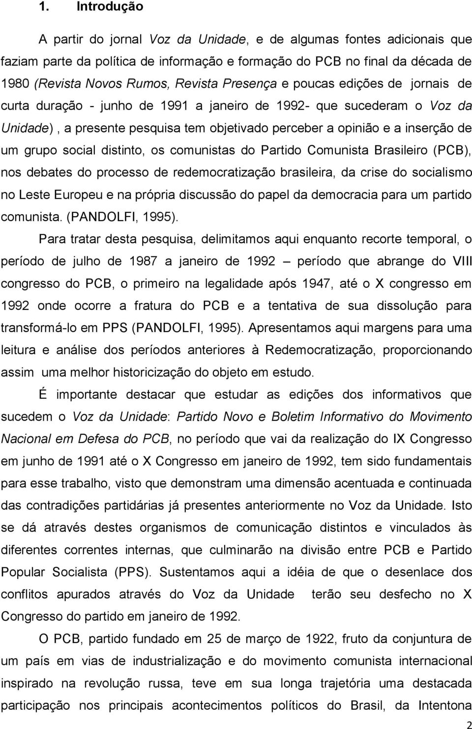 grupo social distinto, os comunistas do Partido Comunista Brasileiro (PCB), nos debates do processo de redemocratização brasileira, da crise do socialismo no Leste Europeu e na própria discussão do