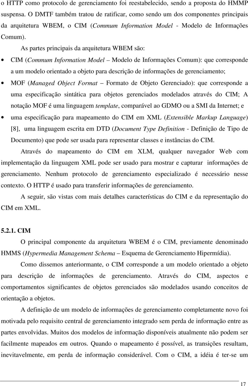 As partes principais da arquitetura WBEM são: CIM (Commum Information Model Modelo de Informações Comum): que corresponde a um modelo orientado a objeto para descrição de informações de