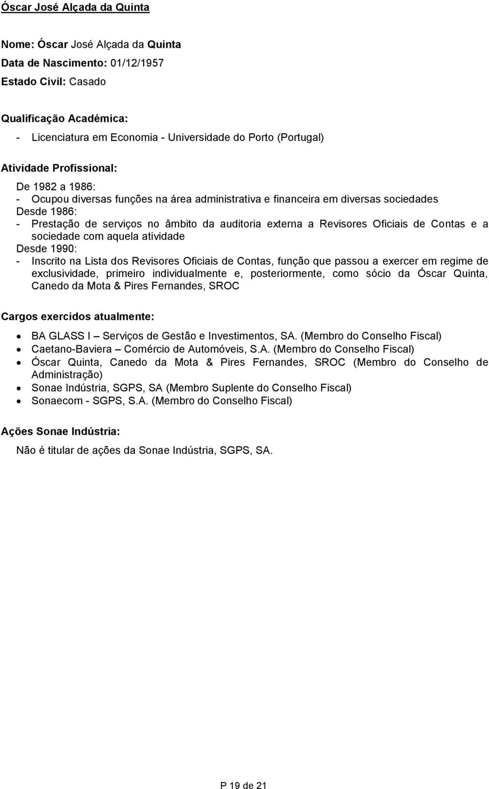 aquela atividade Desde 1990: - Inscrito na Lista dos Revisores Oficiais de Contas, função que passou a exercer em regime de exclusividade, primeiro individualmente e, posteriormente, como sócio da