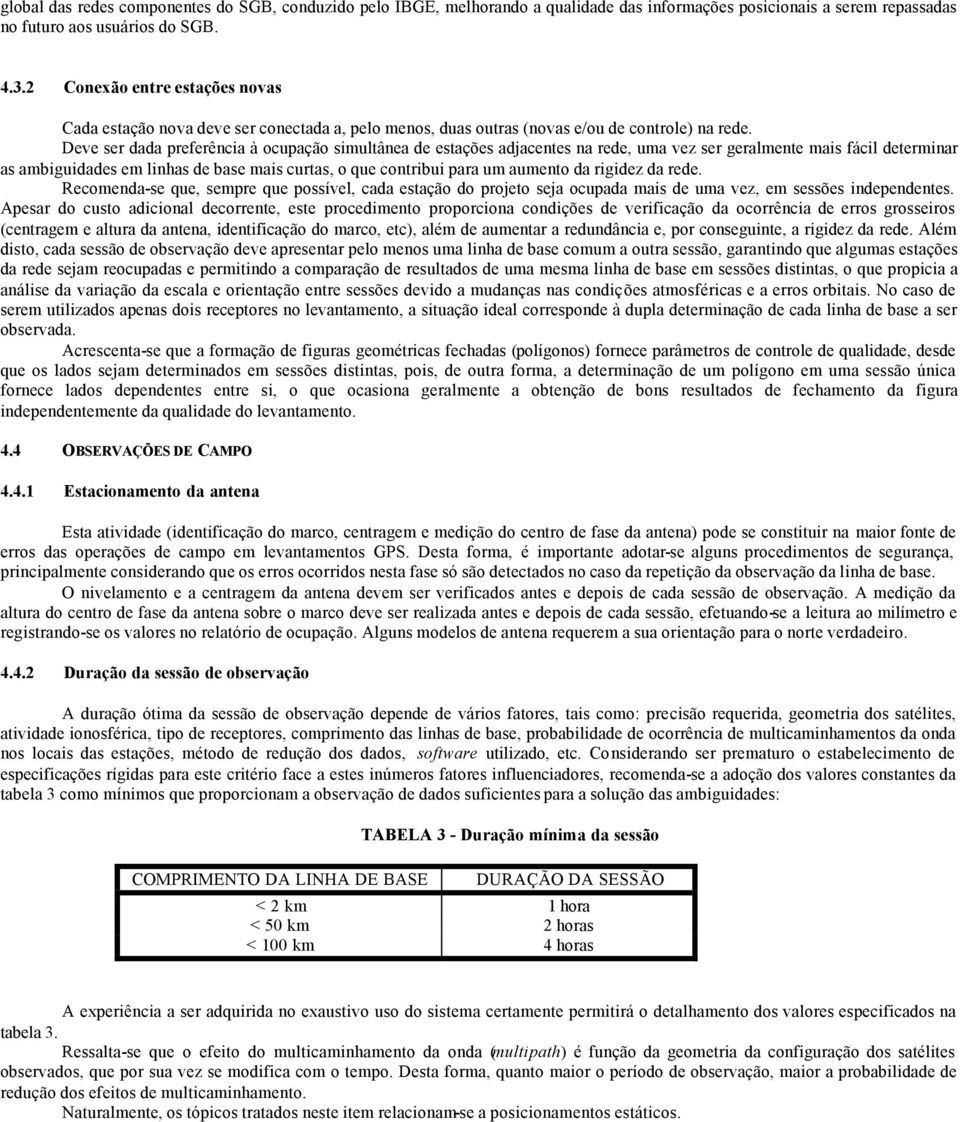 Deve ser dada preferência à ocupação simultânea de estações adjacentes na rede, uma vez ser geralmente mais fácil determinar as ambiguidades em linhas de base mais curtas, o que contribui para um