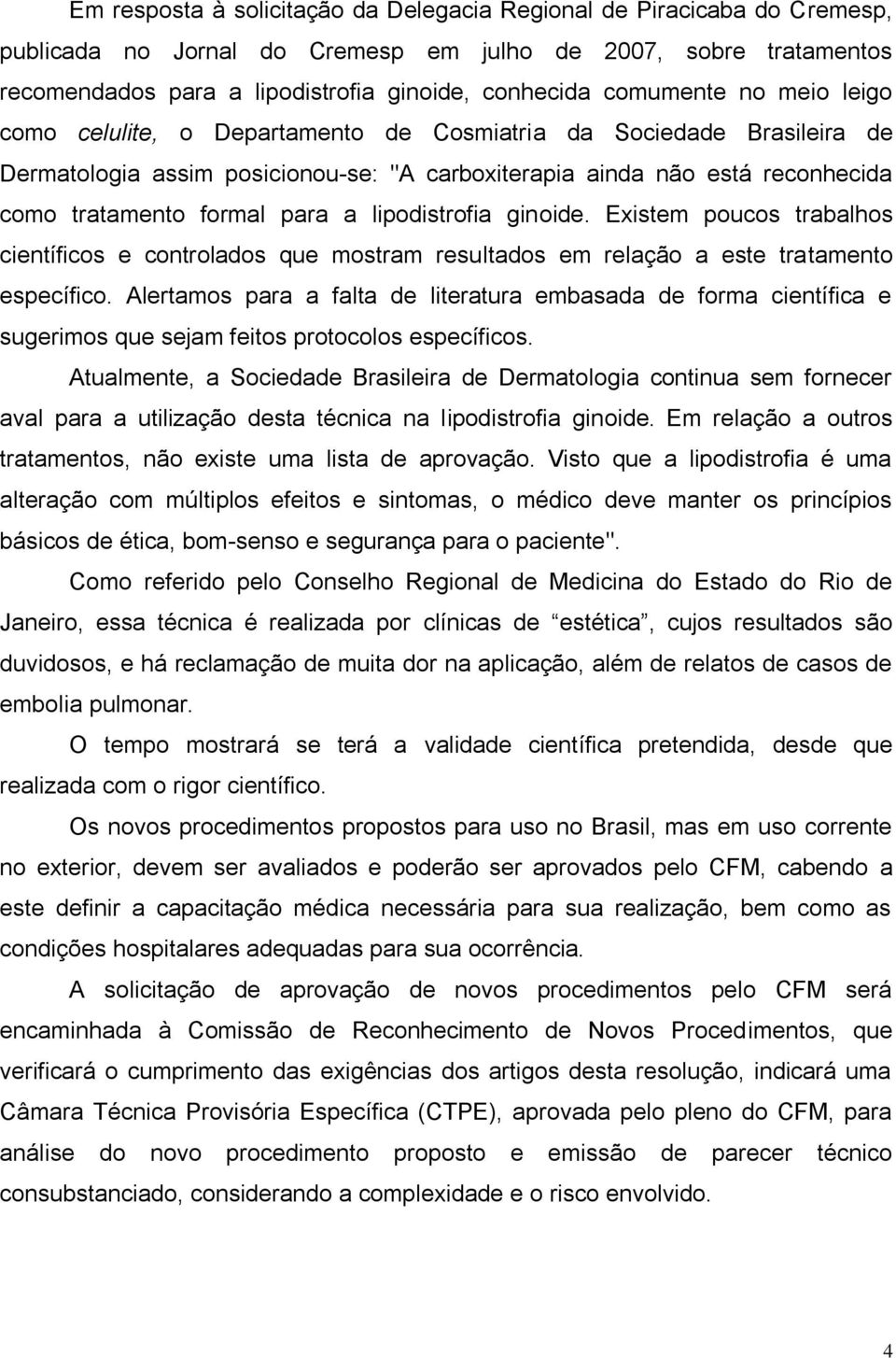 para a lipodistrofia ginoide. Existem poucos trabalhos científicos e controlados que mostram resultados em relação a este tratamento específico.