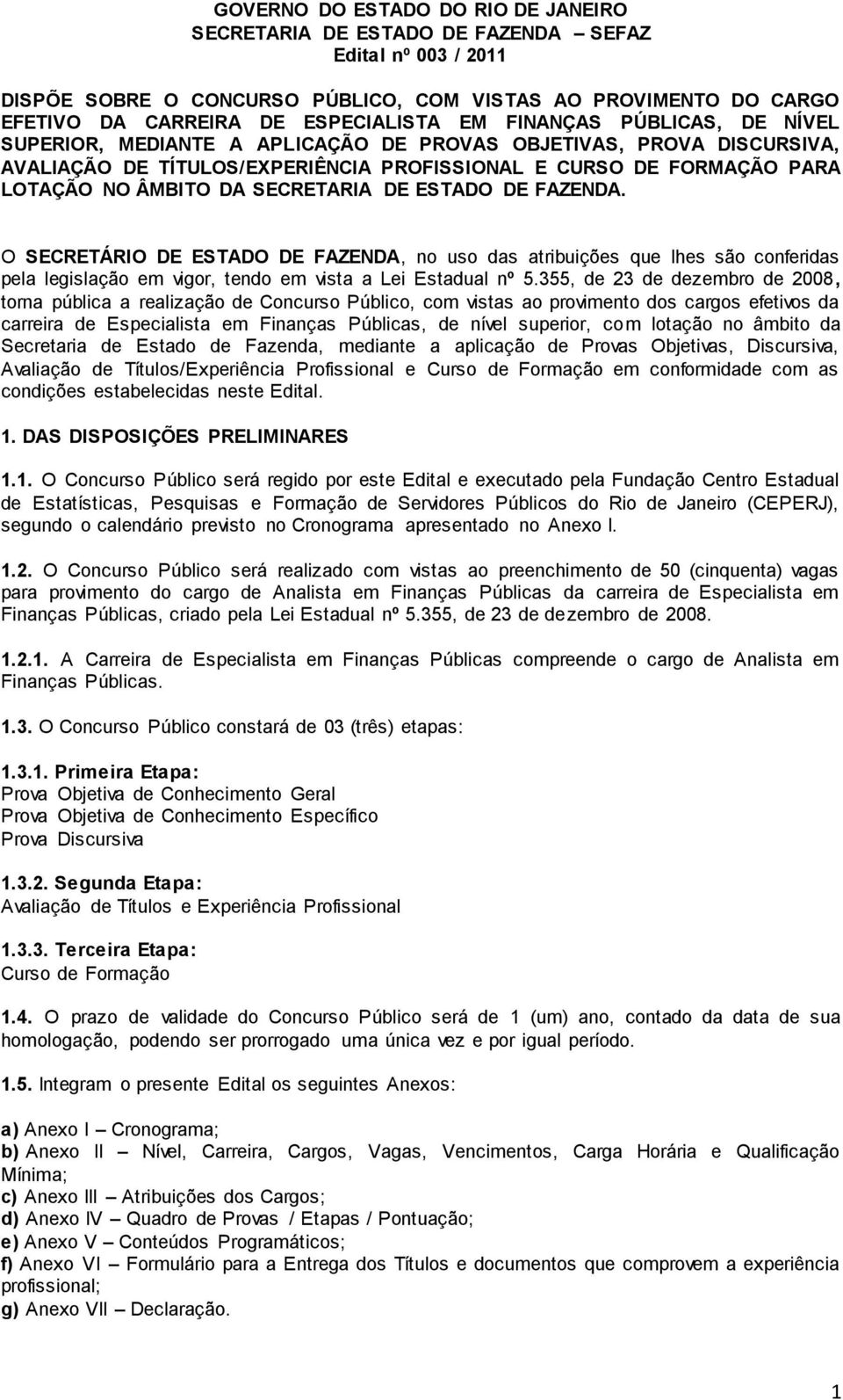 SECRETARIA DE ESTADO DE FAZENDA. O SECRETÁRIO DE ESTADO DE FAZENDA, no uso das atribuições que lhes são conferidas pela legislação em vigor, tendo em vista a Lei Estadual nº 5.