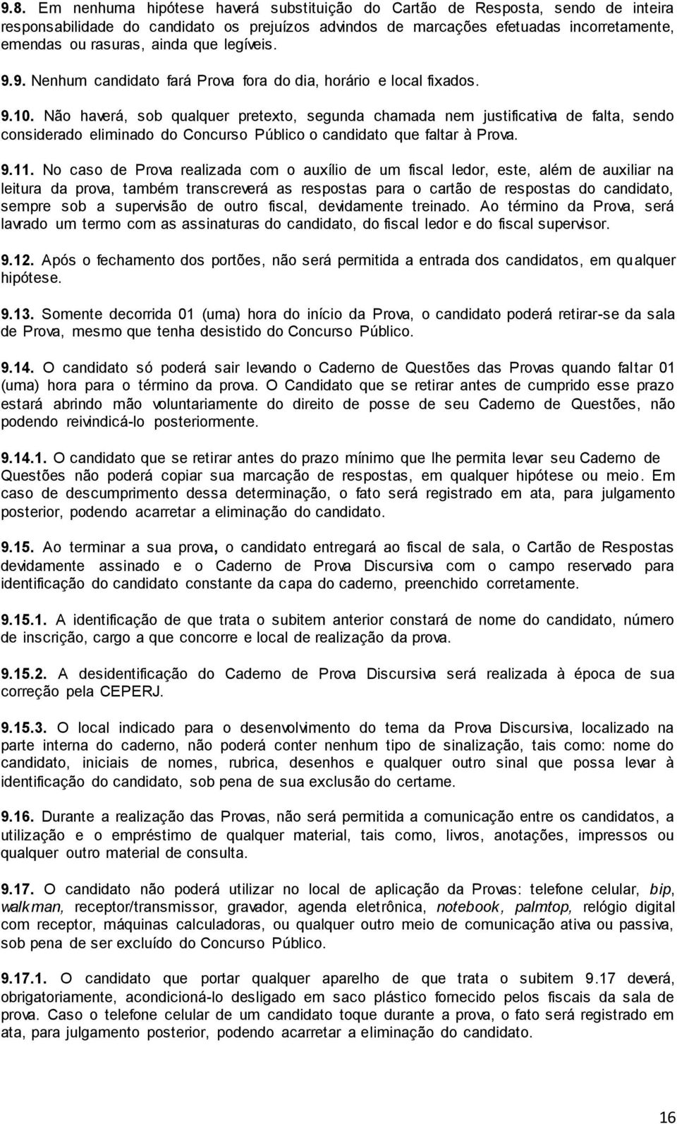 Não haverá, sob qualquer pretexto, segunda chamada nem justificativa de falta, sendo considerado eliminado do Concurso Público o candidato que faltar à Prova. 9.11.