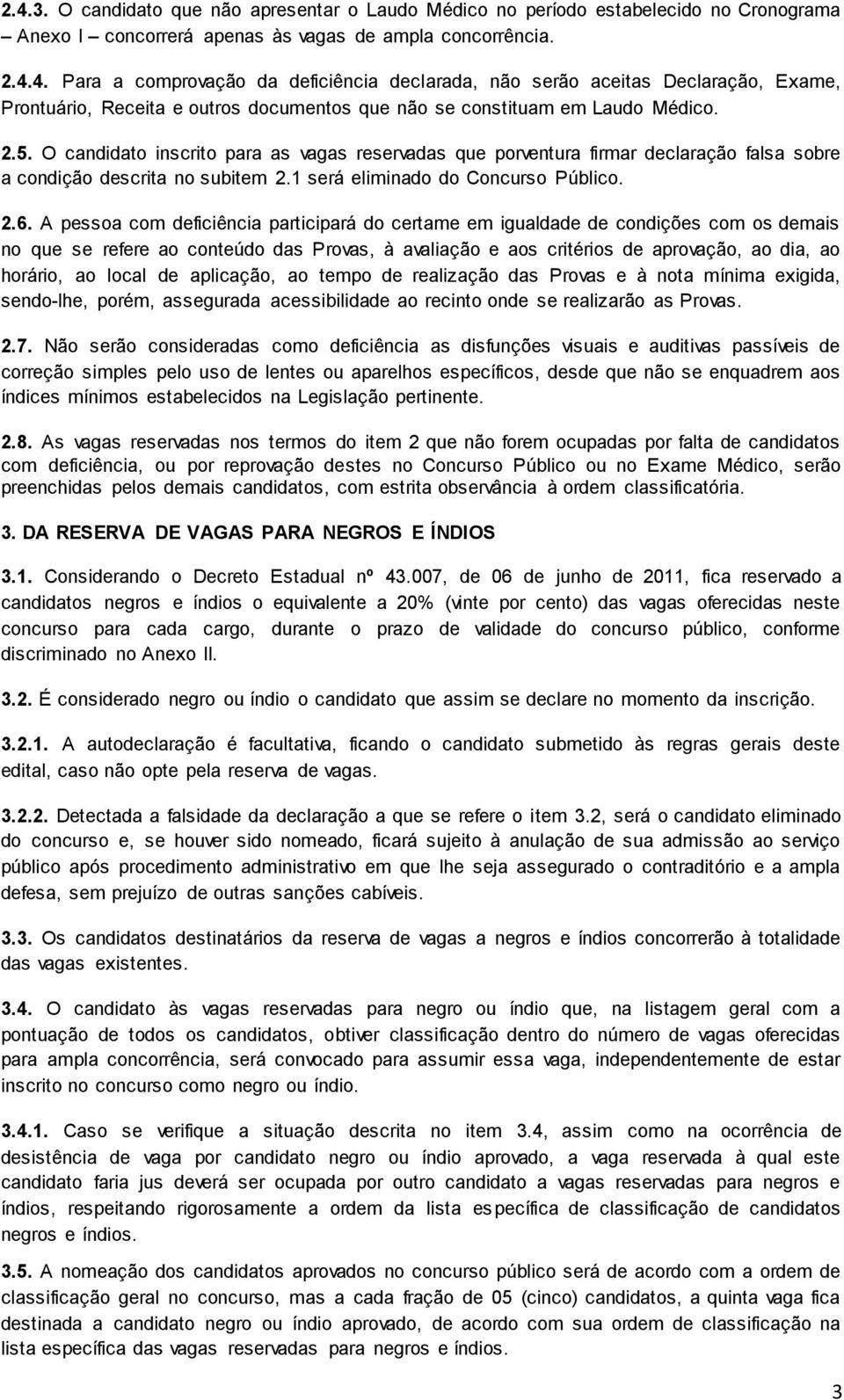 A pessoa com deficiência participará do certame em igualdade de condições com os demais no que se refere ao conteúdo das Provas, à avaliação e aos critérios de aprovação, ao dia, ao horário, ao local