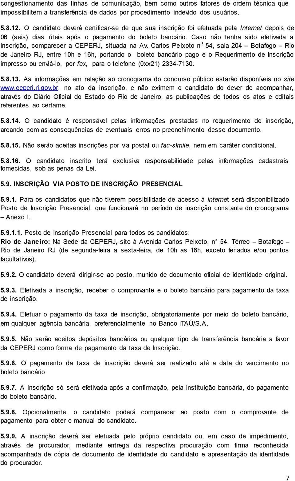 Caso não tenha sido efetivada a inscrição, comparecer a CEPERJ, situada na Av.