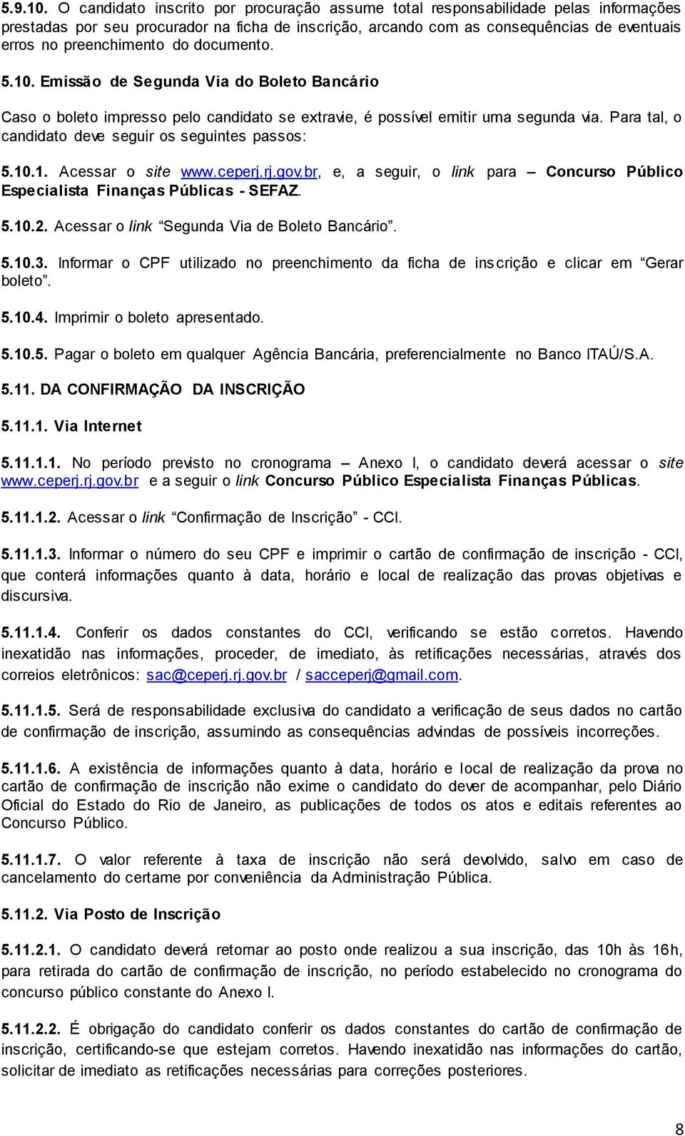 preenchimento do documento. 5.10. Emissão de Segunda Via do Boleto Bancário Caso o boleto impresso pelo candidato se extravie, é possível emitir uma segunda via.