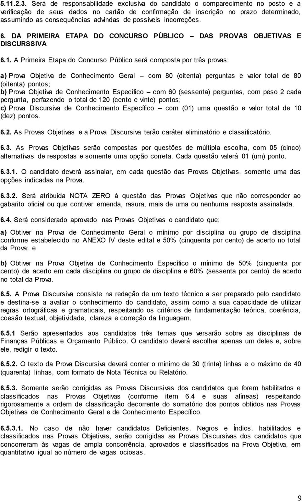 de possíveis incorreções. 6. DA PRIMEIRA ETAPA DO CONCURSO PÚBLICO DAS PROVAS OBJETIVAS E DISCURSSIVA 6.1.