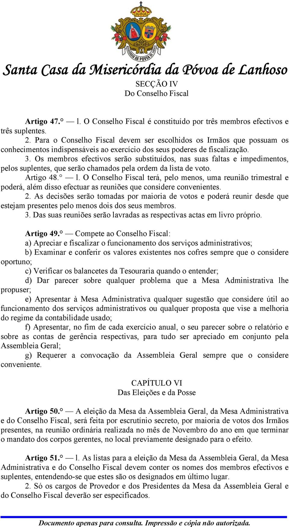 Os membros efectivos serão substituídos, nas suas faltas e impedimentos, pelos suplentes, que serão chamados pela ordem da li