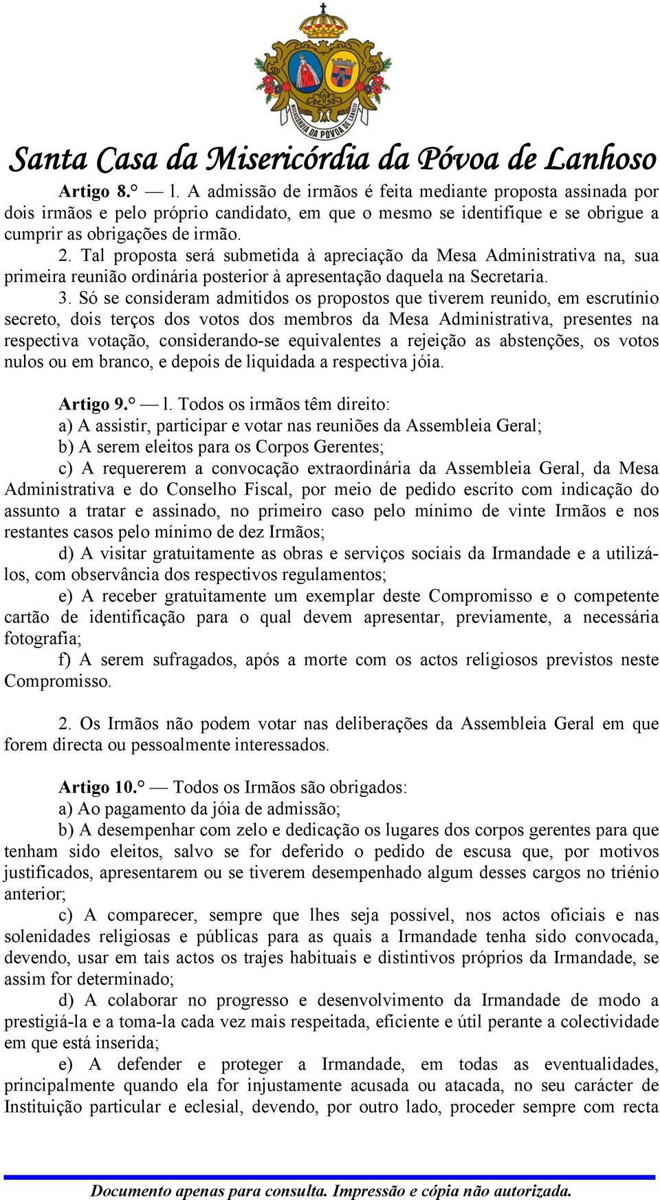 Só se consideram admitidos os propostos que tiverem reunido, em escrutínio secreto, dois terços dos votos dos membros da Mesa Administrativa, presentes na respectiva votação, considerando-se