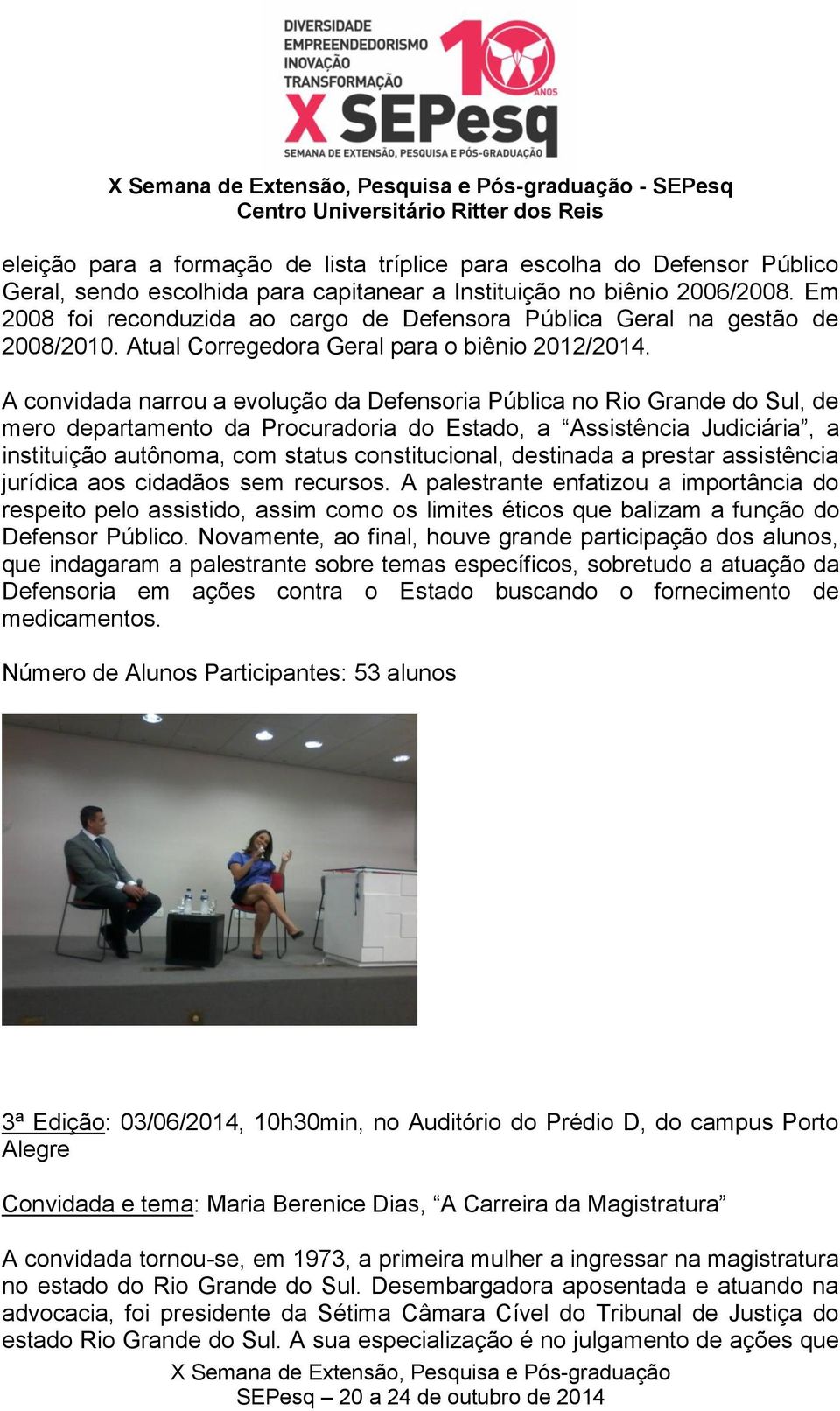 A convidada narrou a evolução da Defensoria Pública no Rio Grande do Sul, de mero departamento da Procuradoria do Estado, a Assistência Judiciária, a instituição autônoma, com status constitucional,