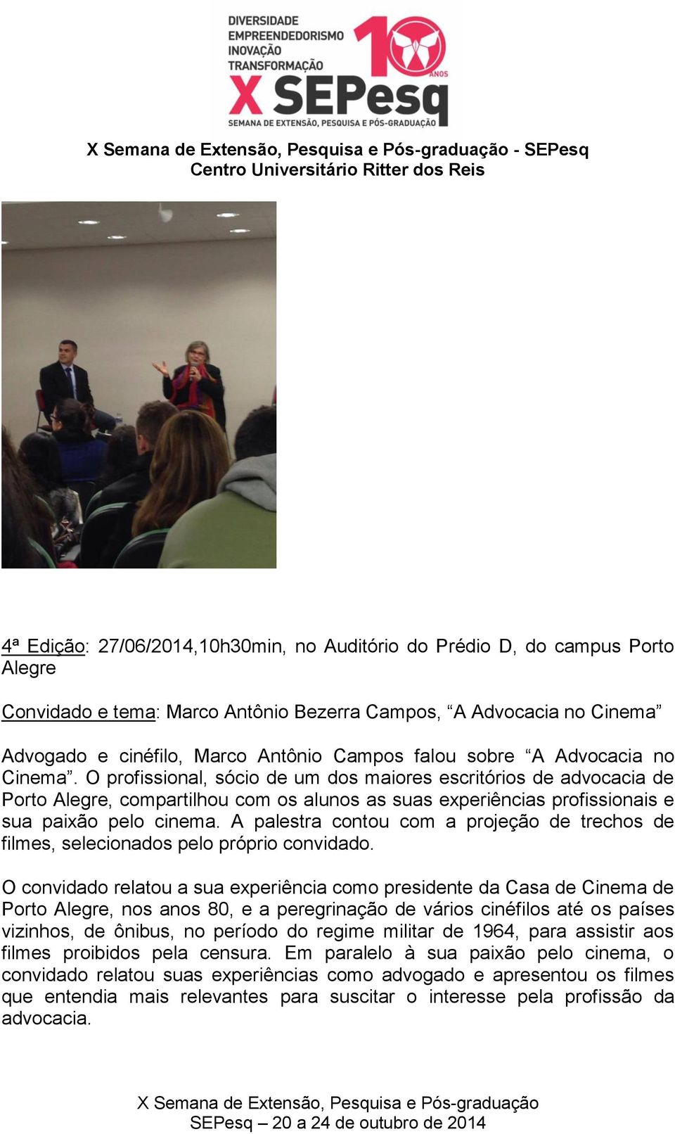 O profissional, sócio de um dos maiores escritórios de advocacia de Porto Alegre, compartilhou com os alunos as suas experiências profissionais e sua paixão pelo cinema.