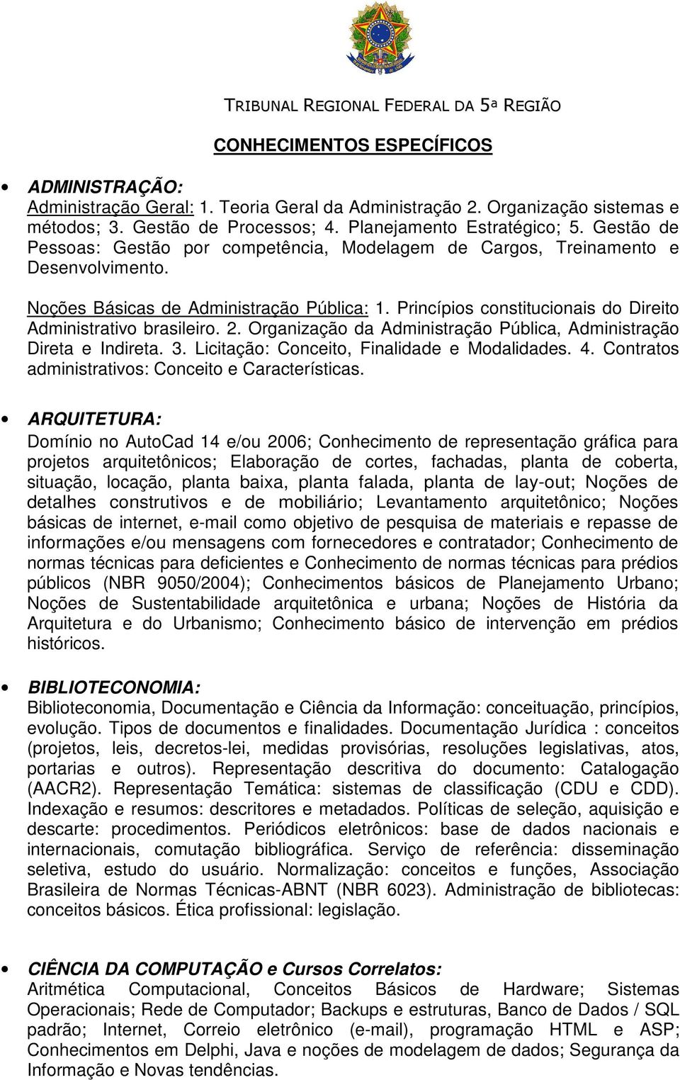 Princípios constitucionais do Direito Administrativo brasileiro. 2. Organização da Administração Pública, Administração Direta e Indireta. 3. Licitação: Conceito, Finalidade e Modalidades. 4.