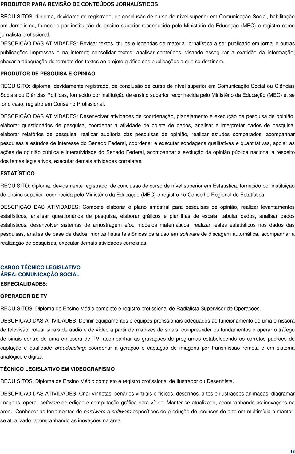 DESCRIÇÃO DAS ATIVIDADES: Revisar textos, títulos e legendas de material jornalístico a ser publicado em jornal e outras publicações impressas e na internet; consolidar textos; analisar conteúdos,