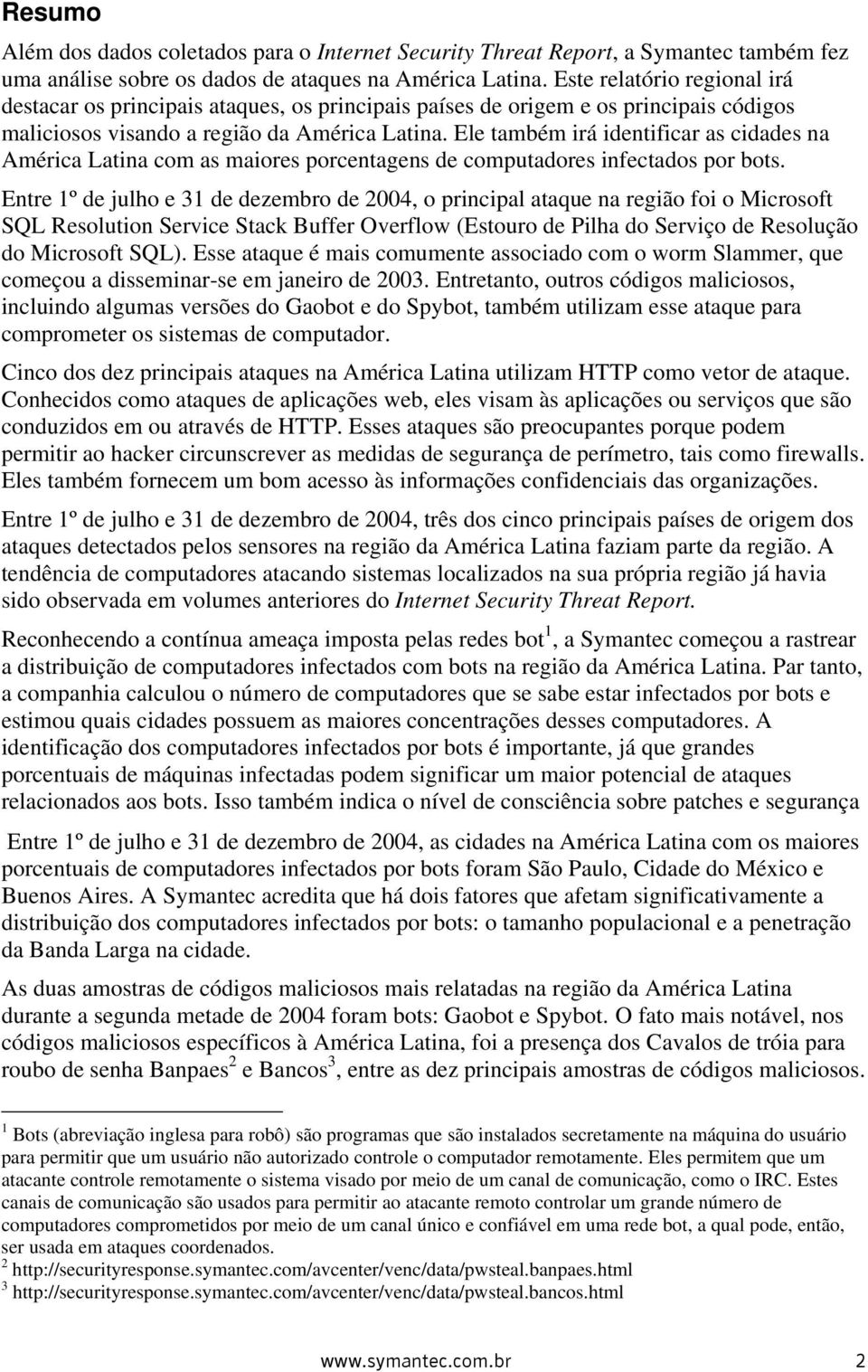 Ele também irá identificar as cidades na América Latina com as maiores porcentagens de computadores infectados por bots.