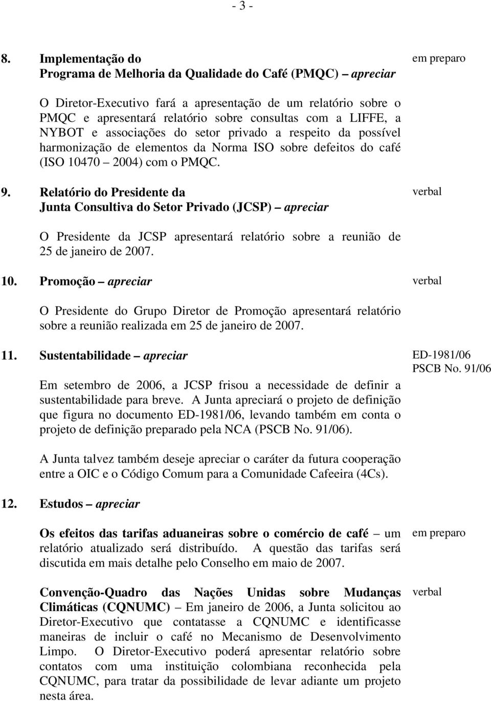 NYBOT e associações do setor privado a respeito da possível harmonização de elementos da Norma ISO sobre defeitos do café (ISO 10470 2004) com o PMQC. 9.