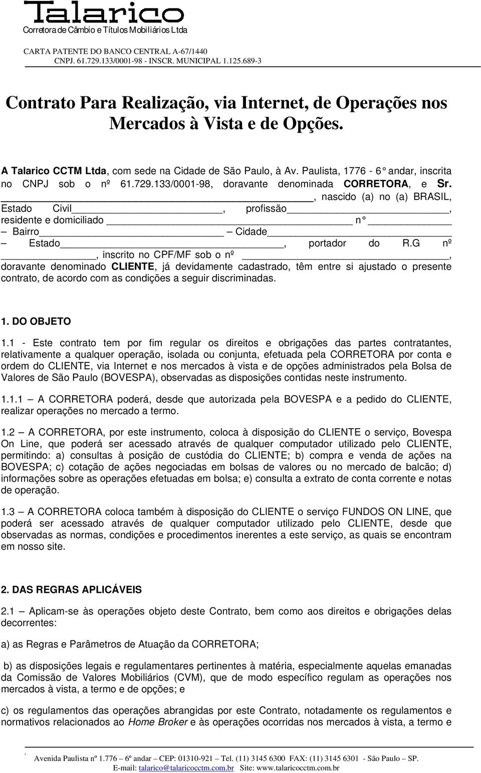 , nascido (a) no (a) BRASIL, Estado Civil, profissão, residente e domiciliado n Bairro Cidade Estado, portador do R.