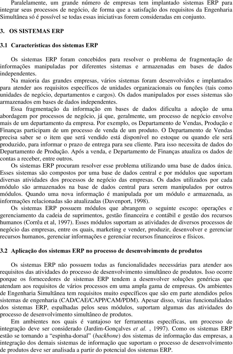 266,67(0$6(53 &DUDFWHUtVWLFDVGRVVLVWHPDV(53 Os sistemas ERP foram concebidos para resolver o problema de fragmentação de informações manipuladas por diferentes sistemas e armazenadas em bases de