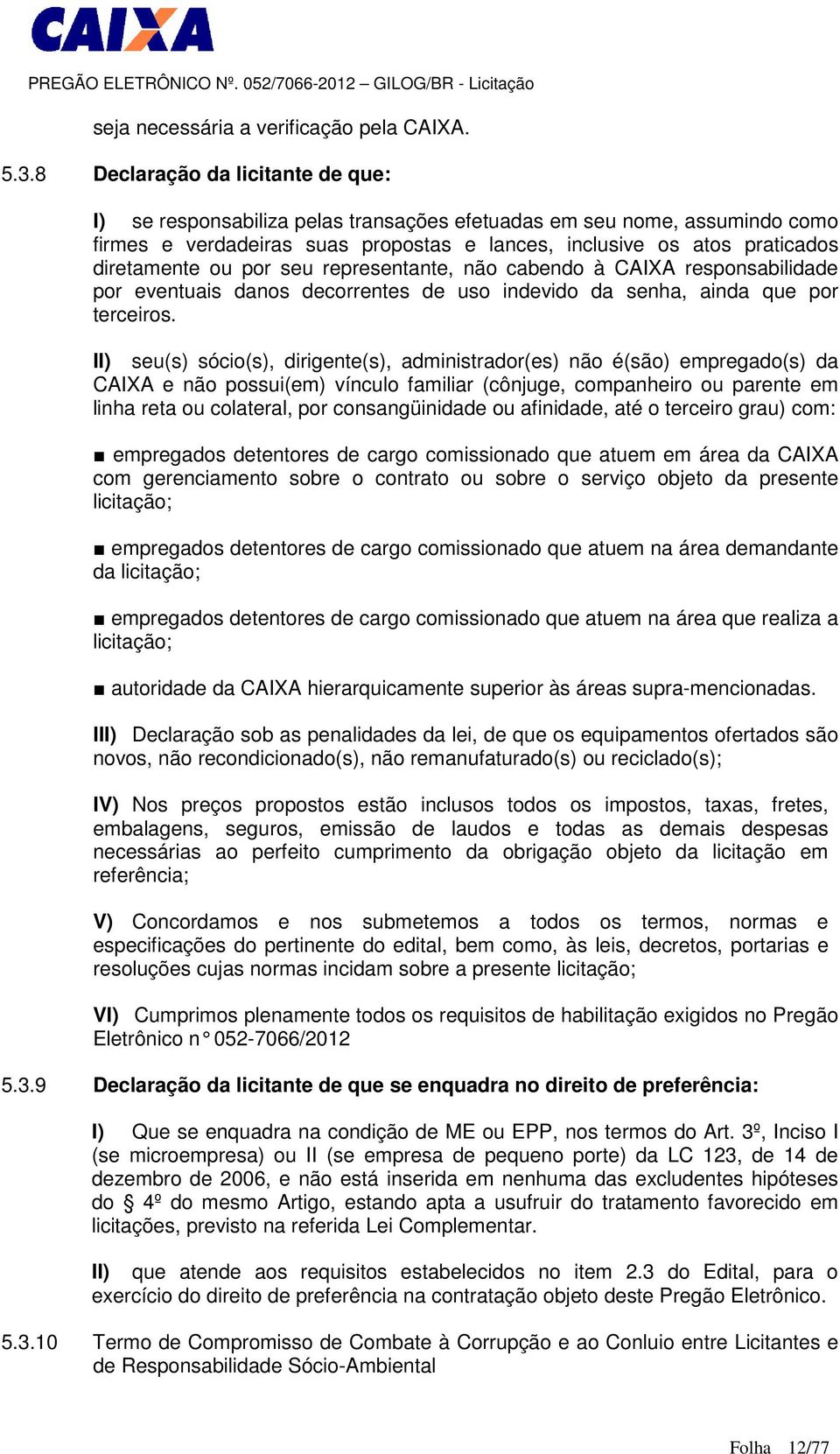 por seu representante, não cabendo à CAIXA responsabilidade por eventuais danos decorrentes de uso indevido da senha, ainda que por terceiros.